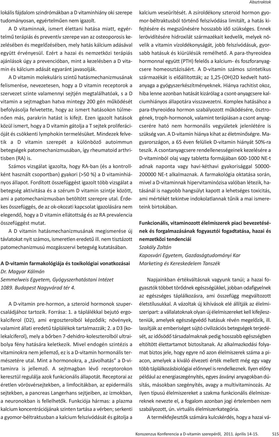 Ezért a hazai és nemzetközi terápiás ajánlások úgy a prevencióban, mint a kezelésben a D vitamin és kálcium adását egyaránt javasolják.