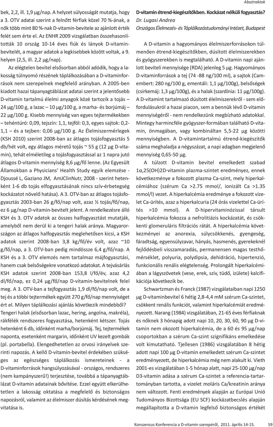 Az ENHR 2009 vizsgálatban összehasonlították 10 ország 10-14 éves fiúk és lányok D-vitaminbevitelét, a magyar adatok a legkisebbek között voltak, a 9. helyen (2,5, ill. 2,2 µg/nap).