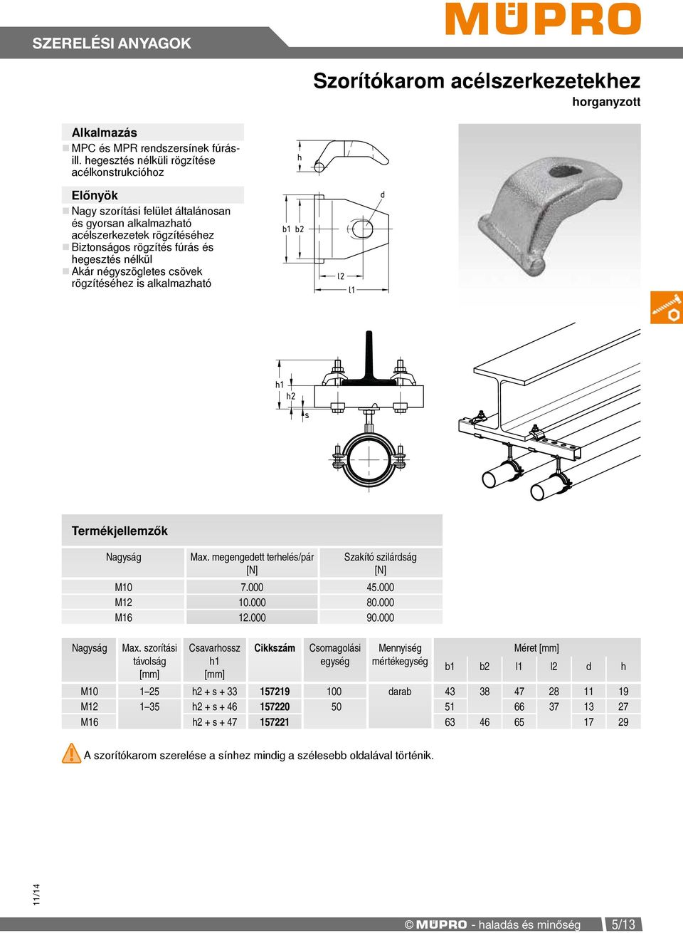 Akár négyszögletes csövek rögzítéséhez is alkalmazható Termékjellemzők Nagyság Nagyság Max. szorítási távolság Max. megengedett terhelés/pár Csavarhossz h1 Szakító szilárdság M10 7.000 45.