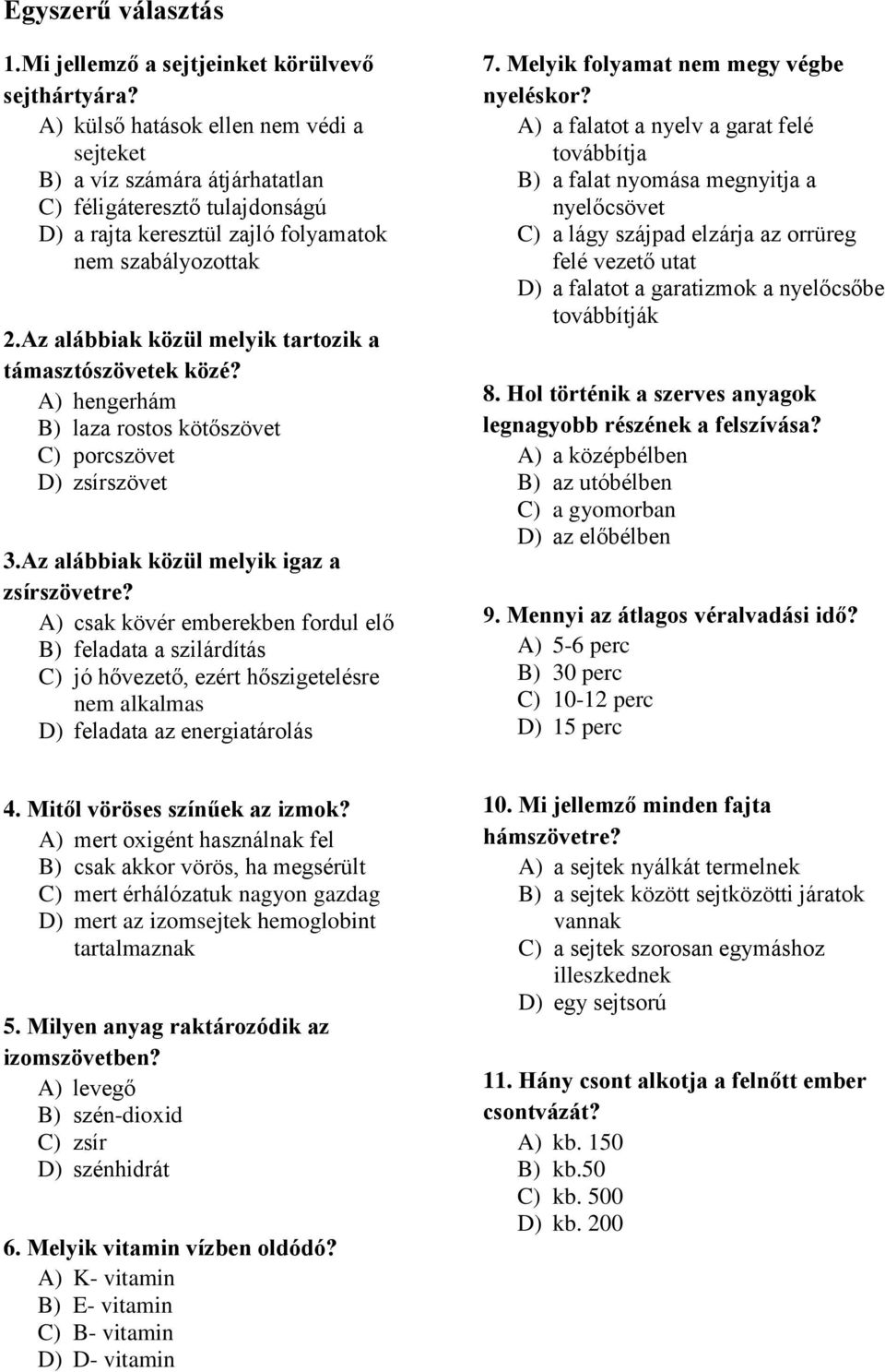 Az alábbiak közül melyik tartozik a támasztószövetek közé? A) hengerhám B) laza rostos kötőszövet C) porcszövet D) zsírszövet 3.Az alábbiak közül melyik igaz a zsírszövetre?