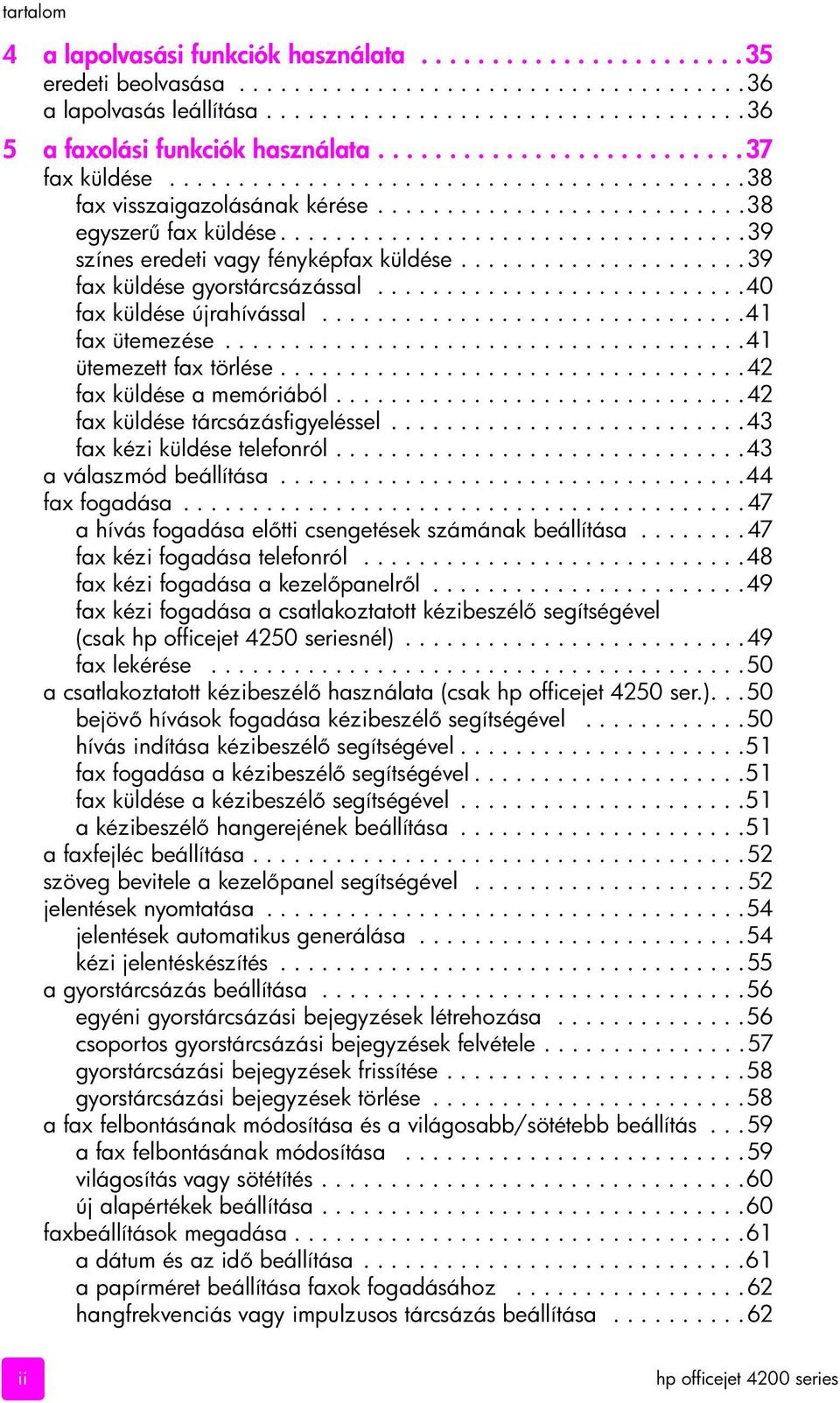 .................................39 színes eredeti vagy fényképfax küldése.....................39 fax küldése gyorstárcsázással...........................40 fax küldése újrahívással...............................41 fax ütemezése.