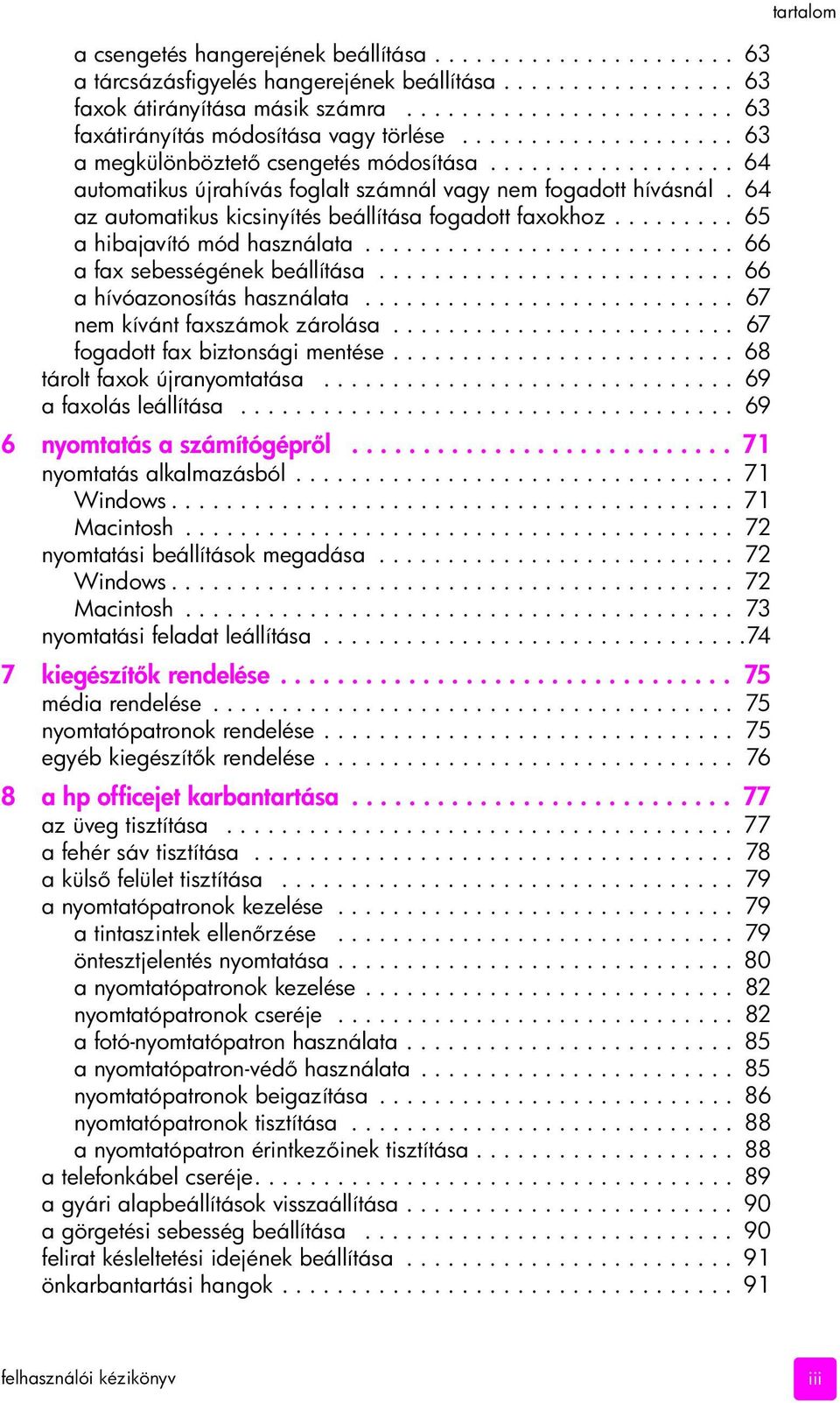 64 az automatikus kicsinyítés beállítása fogadott faxokhoz......... 65 a hibajavító mód használata........................... 66 a fax sebességének beállítása.......................... 66 a hívóazonosítás használata.