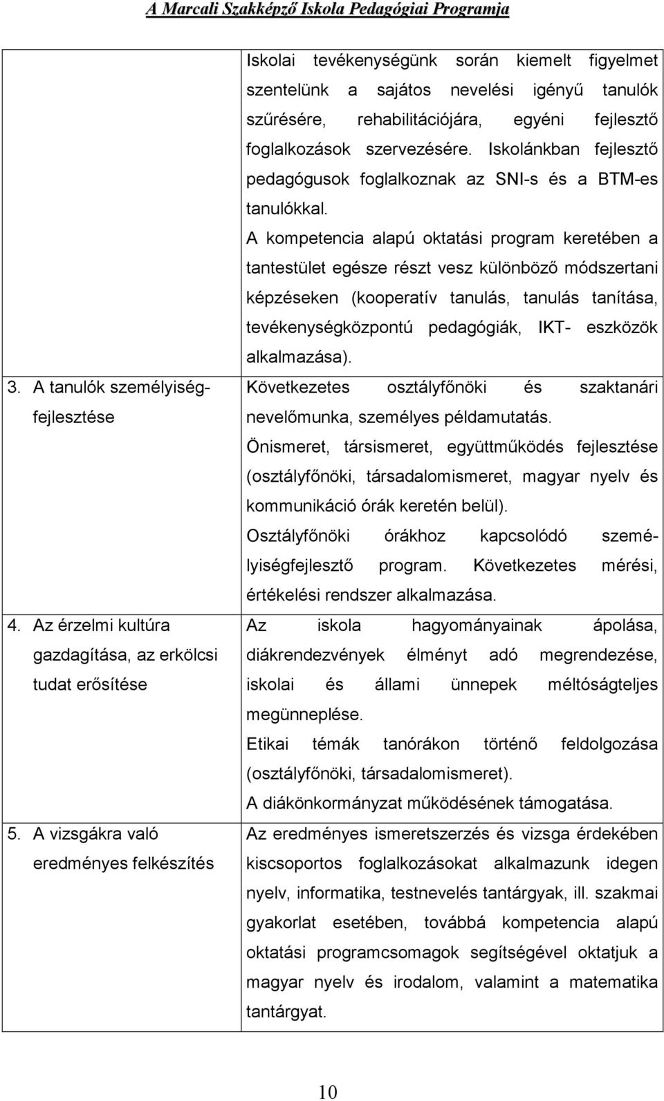 szervezésére. Iskolánkban fejlesztő pedagógusok foglalkoznak az SNI-s és a BTM-es tanulókkal.