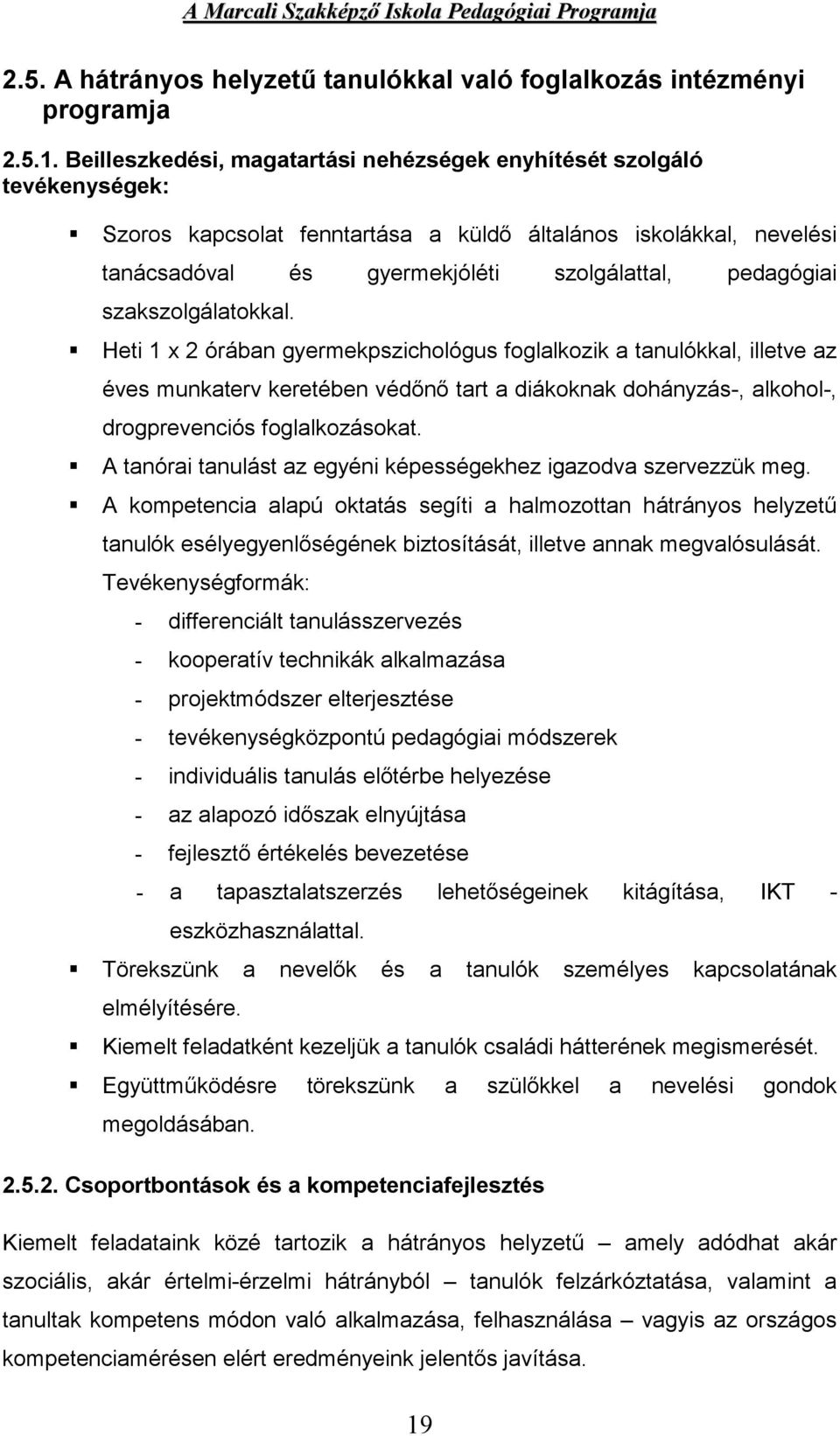 szakszolgálatokkal. Heti 1 x 2 órában gyermekpszichológus foglalkozik a tanulókkal, illetve az éves munkaterv keretében védőnő tart a diákoknak dohányzás-, alkohol-, drogprevenciós foglalkozásokat.