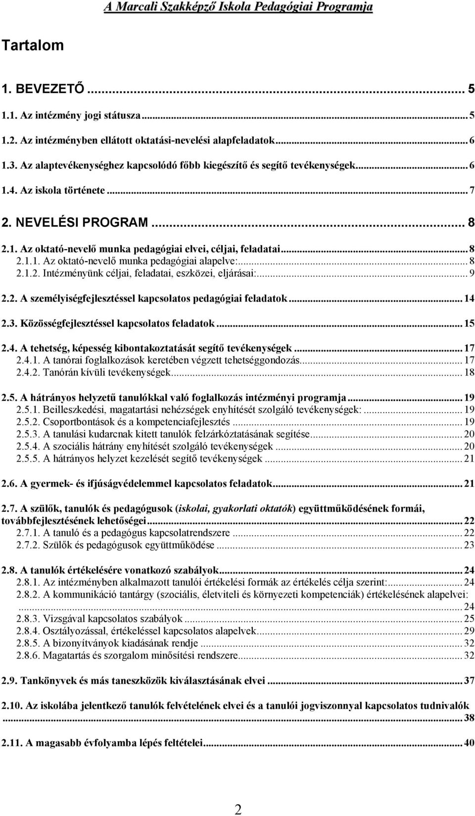 .. 8 2.1.1. Az oktató-nevelő munka pedagógiai alapelve:... 8 2.1.2. Intézményünk céljai, feladatai, eszközei, eljárásai:... 9 2.2. A személyiségfejlesztéssel kapcsolatos pedagógiai feladatok... 14 2.