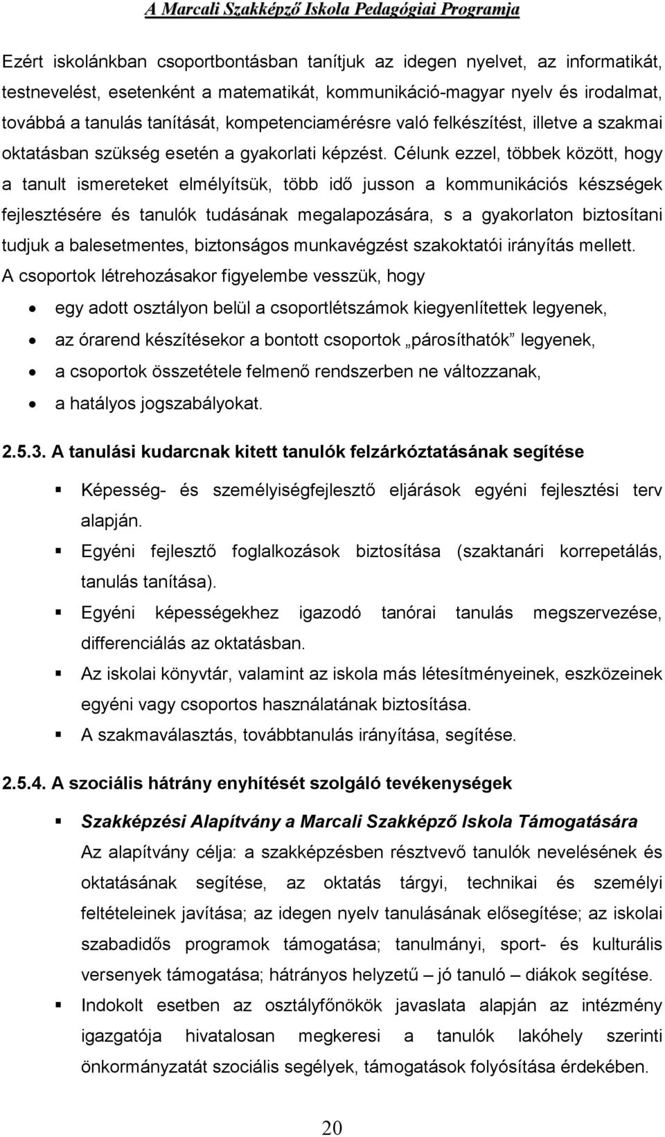 Célunk ezzel, többek között, hogy a tanult ismereteket elmélyítsük, több idő jusson a kommunikációs készségek fejlesztésére és tanulók tudásának megalapozására, s a gyakorlaton biztosítani tudjuk a