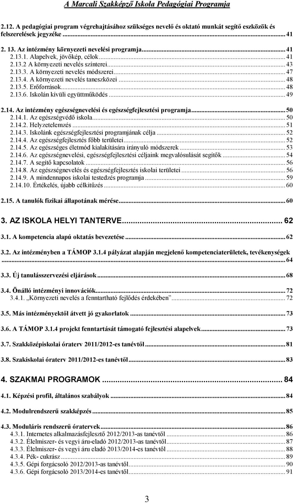 Iskolán kívüli együttműködés... 49 2.14. Az intézmény egészségnevelési és egészségfejlesztési programja... 50 2.14.1. Az egészségvédő iskola... 50 2.14.2. Helyzetelemzés... 51 2.14.3.