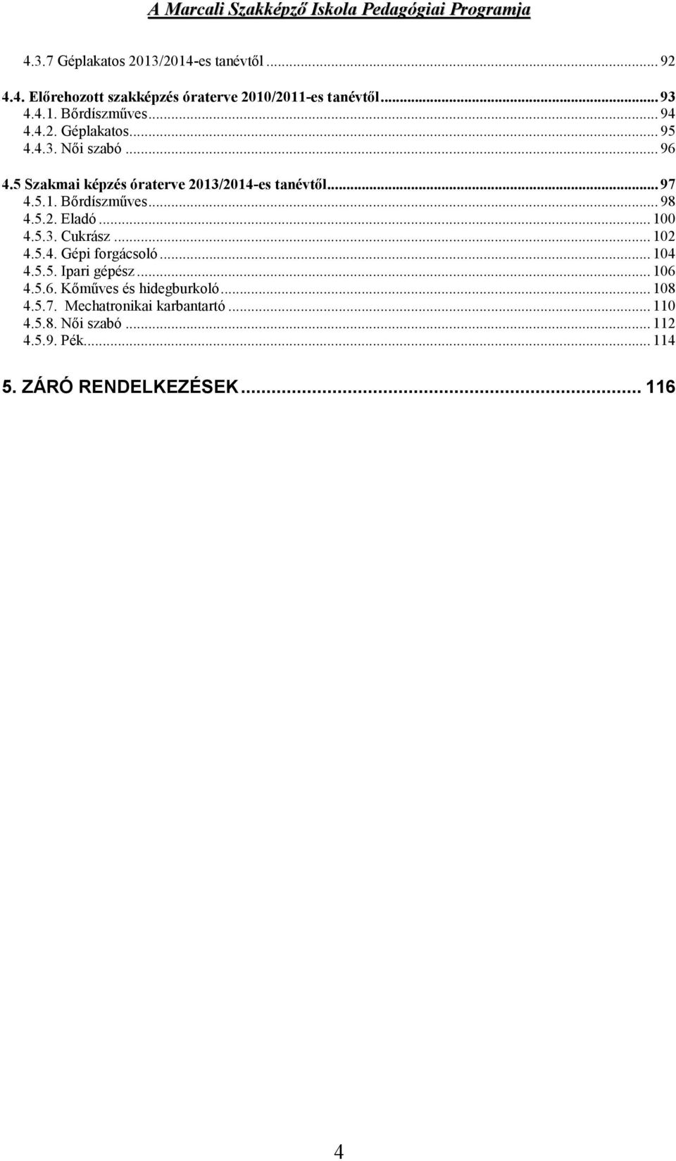 .. 98 4.5.2. Eladó... 100 4.5.3. Cukrász... 102 4.5.4. Gépi forgácsoló... 104 4.5.5. Ipari gépész... 106 