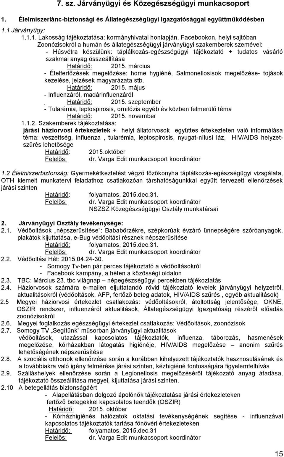 1 Járványügy: 1.1.1. Lakosság tájékoztatása: kormányhivatal honlapján, Facebookon, helyi sajtóban Zoonózisokról a humán és állategészségügyi járványügyi szakemberek szemével: - Húsvétra készülünk: