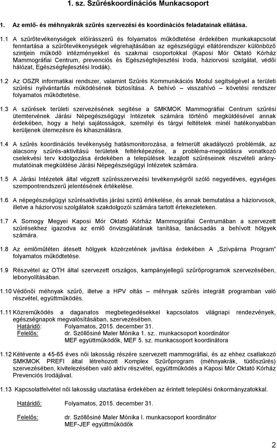 1 A szűrőtevékenységek előírásszerű és folyamatos működtetése érdekében munkakapcsolat fenntartása a szűrőtevékenységek végrehajtásában az egészségügyi ellátórendszer különböző szintjein működő