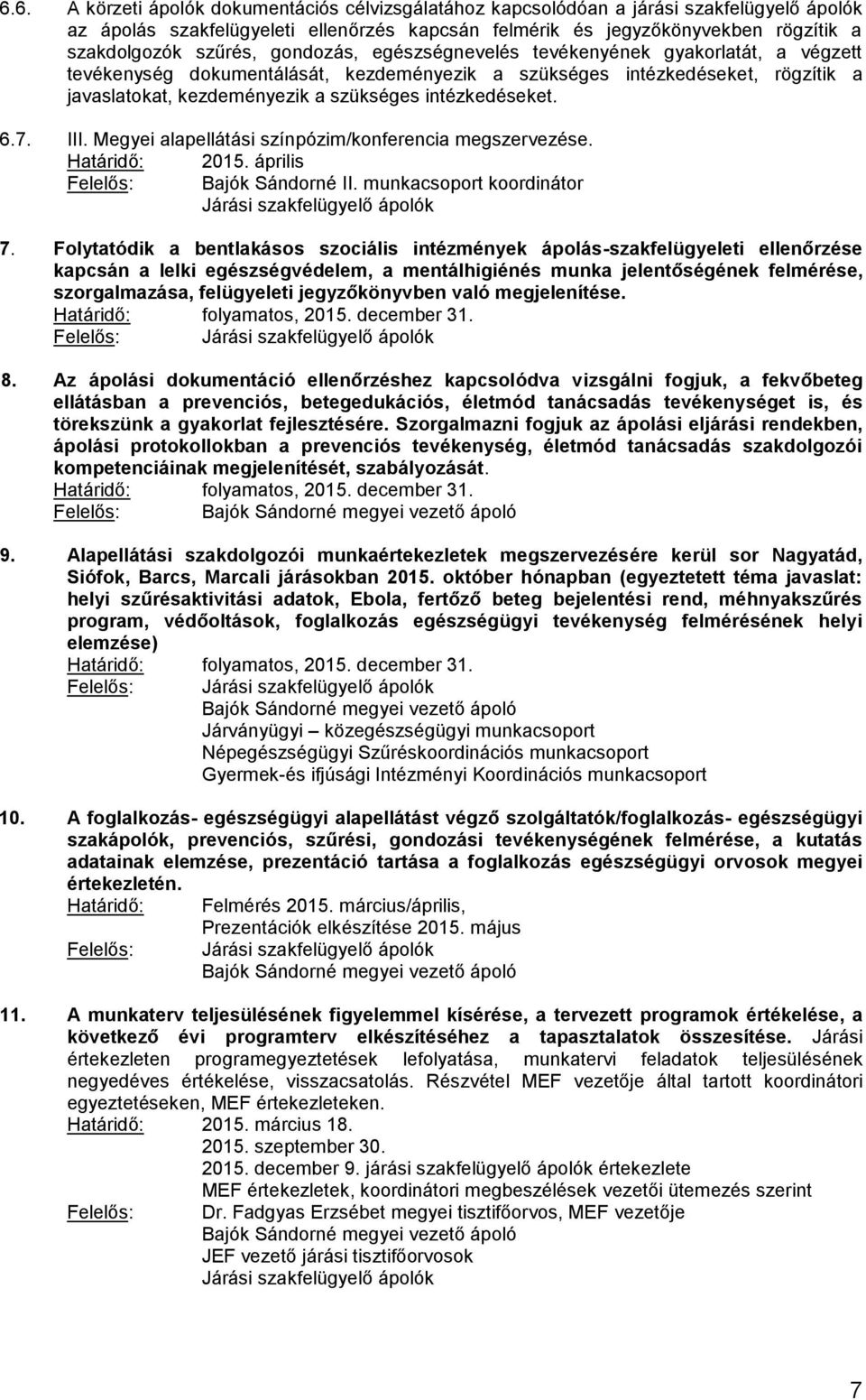 intézkedéseket. 6.7. III. Megyei alapellátási színpózim/konferencia megszervezése. Határidő: 2015. április Járási szakfelügyelő ápolók 7.