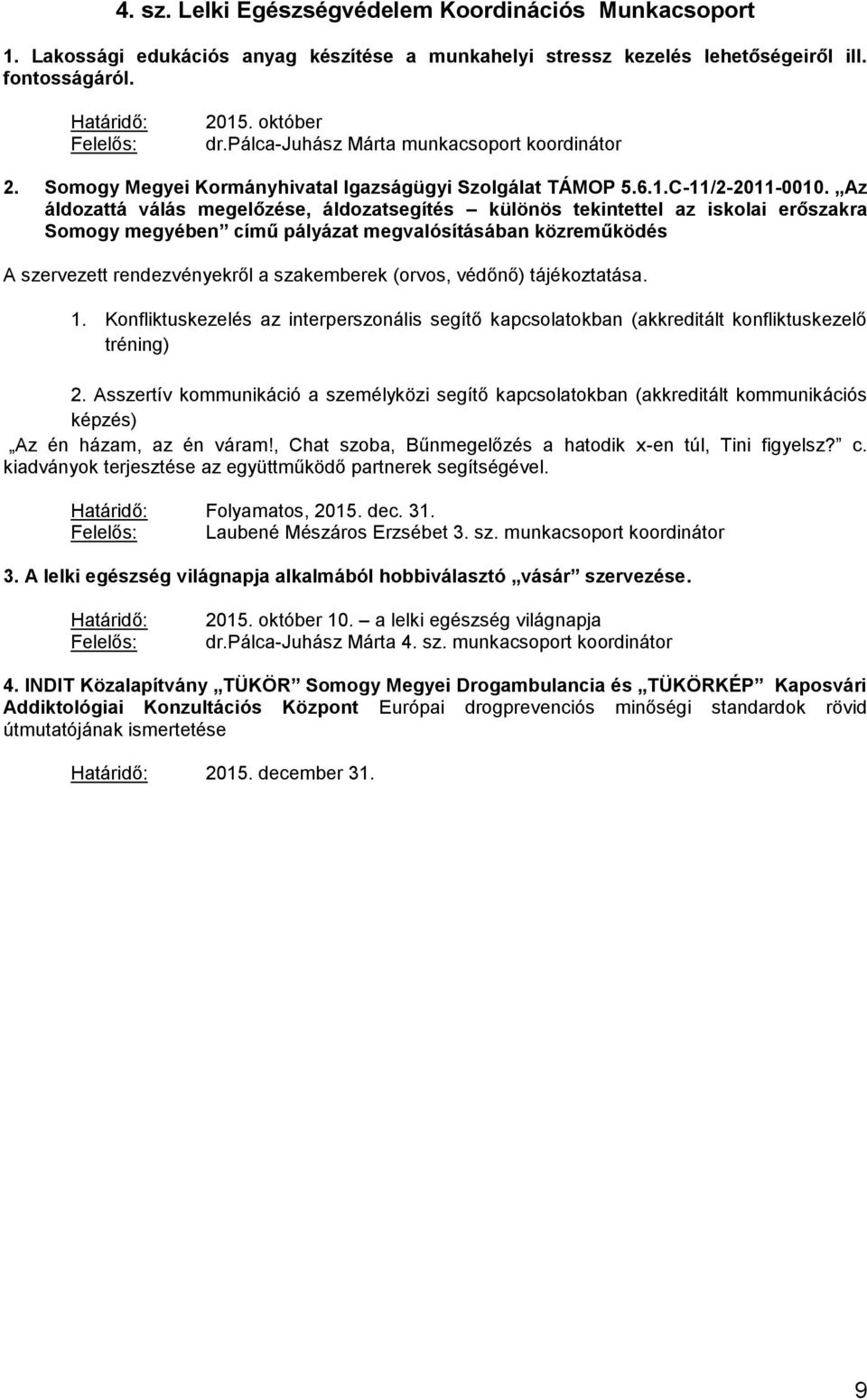 Az áldozattá válás megelőzése, áldozatsegítés különös tekintettel az iskolai erőszakra Somogy megyében című pályázat megvalósításában közreműködés A szervezett rendezvényekről a szakemberek (orvos,