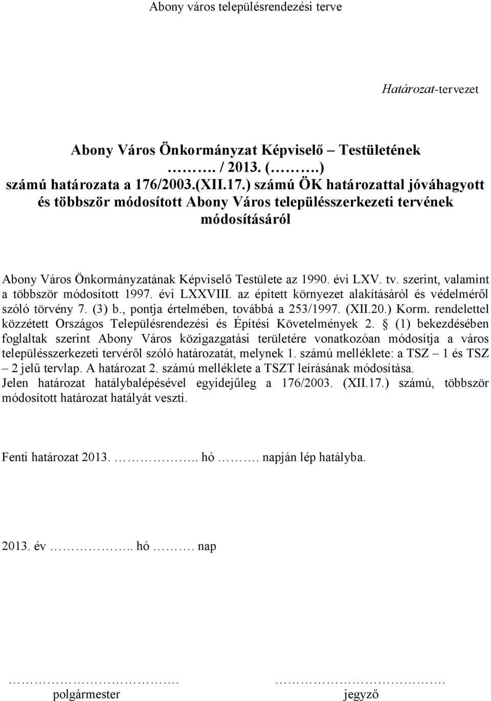 szerint, valamint a többször módosított 1997. évi LXXVIII. az épített környezet alakításáról és védelméről szóló törvény 7. (3) b., pontja értelmében, továbbá a 253/1997. (XII.20.) Korm.