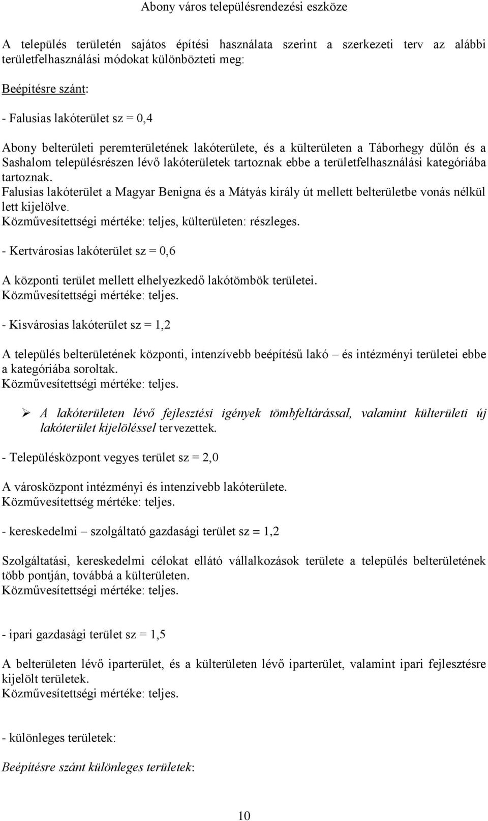 Falusias lakóterület a Magyar Benigna és a Mátyás király út mellett belterületbe vonás nélkül lett kijelölve. Közművesítettségi mértéke: teljes, külterületen: részleges.