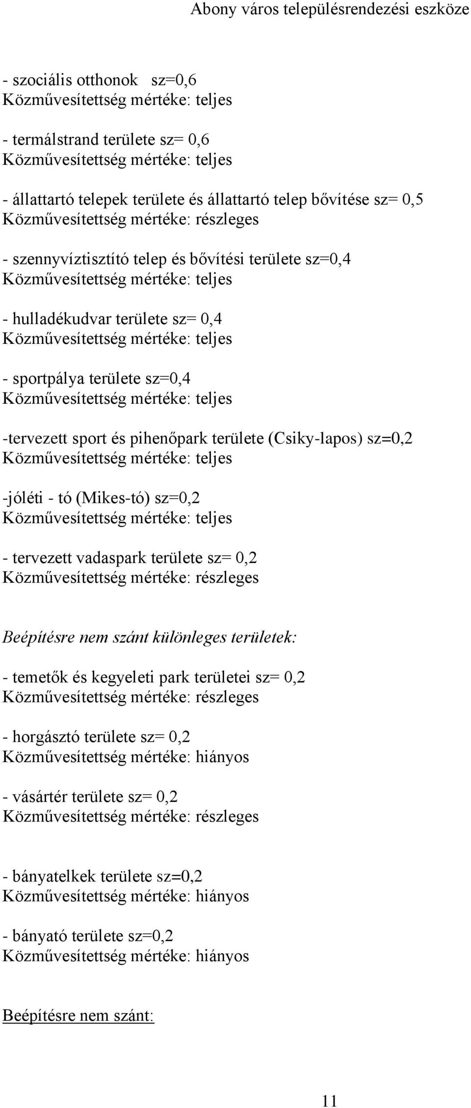 sportpálya területe sz=0,4 Közművesítettség mértéke: teljes -tervezett sport és pihenőpark területe (Csiky-lapos) sz=0,2 Közművesítettség mértéke: teljes -jóléti - tó (Mikes-tó) sz=0,2