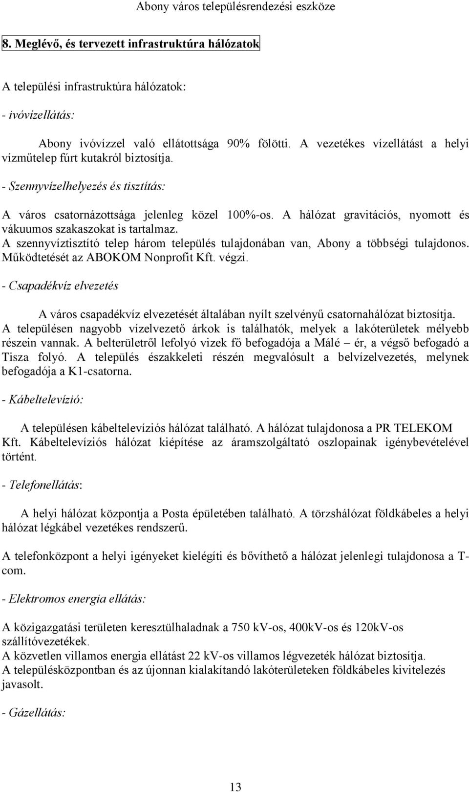 A hálózat gravitációs, nyomott és vákuumos szakaszokat is tartalmaz. A szennyvíztisztító telep három település tulajdonában van, Abony a többségi tulajdonos. Működtetését az ABOKOM Nonprofit Kft.