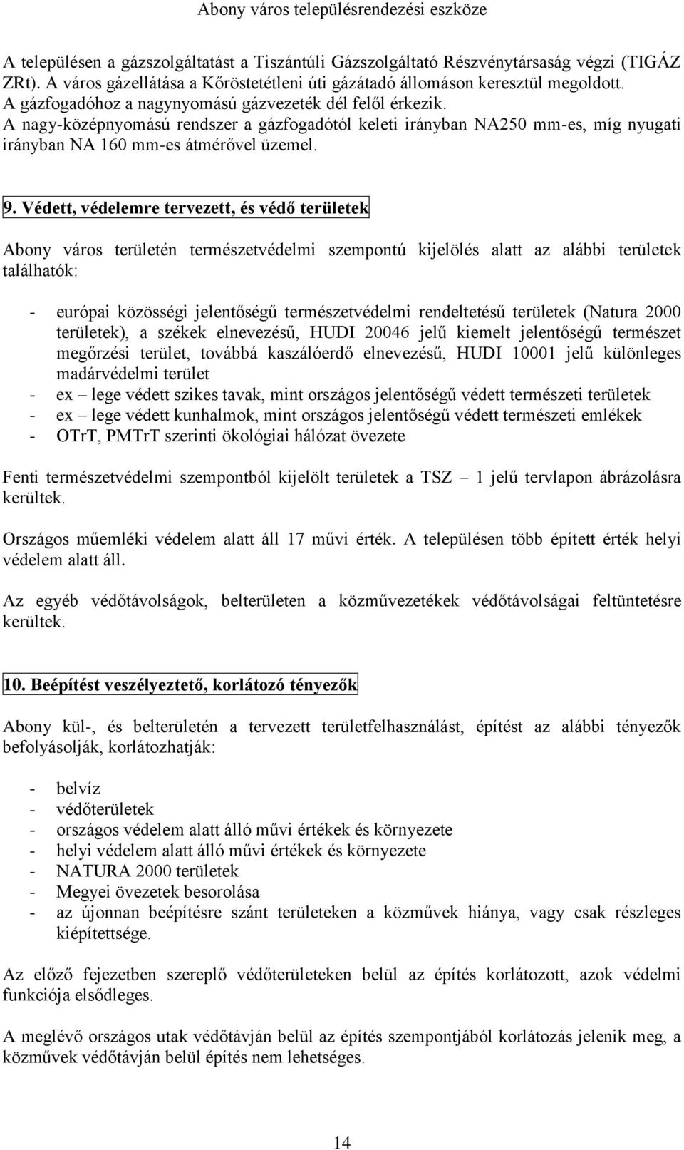 Védett, védelemre tervezett, és védő területek Abony város területén természetvédelmi szempontú kijelölés alatt az alábbi területek találhatók: - európai közösségi jelentőségű természetvédelmi