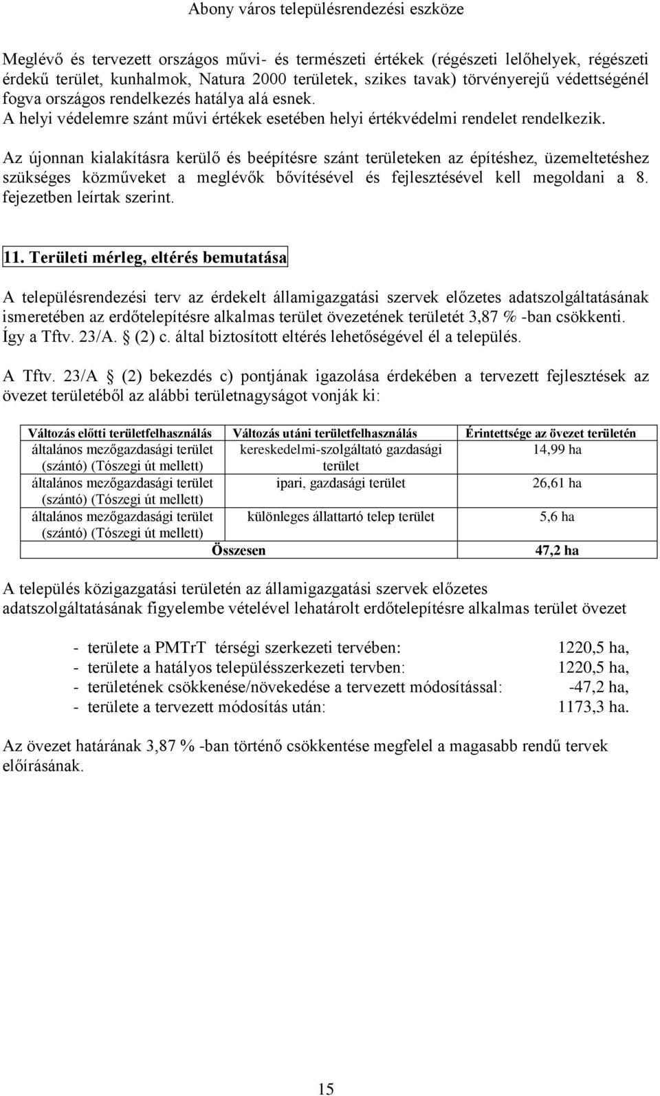 Az újonnan kialakításra kerülő és beépítésre szánt területeken az építéshez, üzemeltetéshez szükséges közműveket a meglévők bővítésével és fejlesztésével kell megoldani a 8.