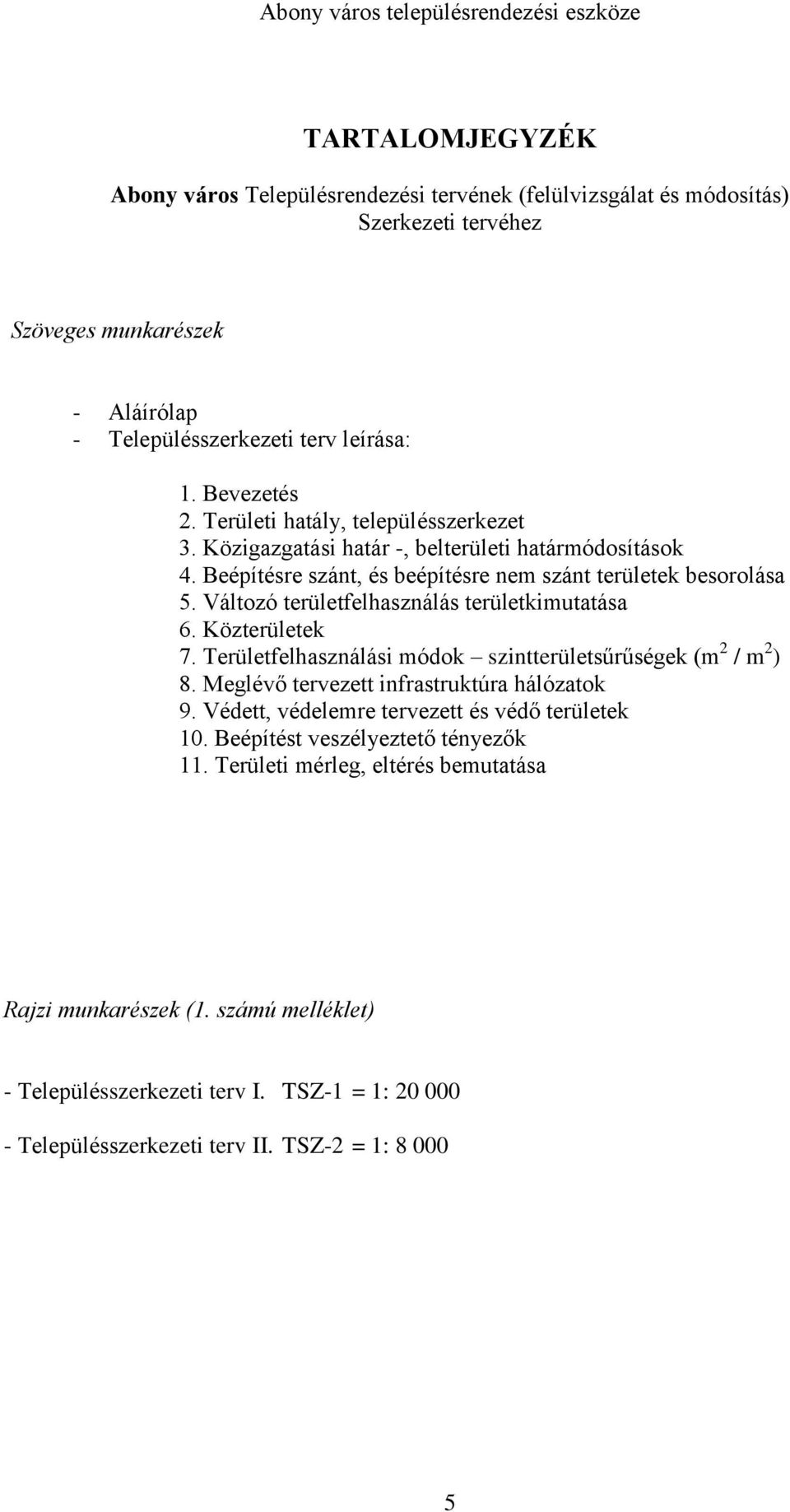 Változó területfelhasználás területkimutatása 6. Közterületek 7. Területfelhasználási módok szintterületsűrűségek (m 2 / m 2 ) 8. Meglévő tervezett infrastruktúra hálózatok 9.