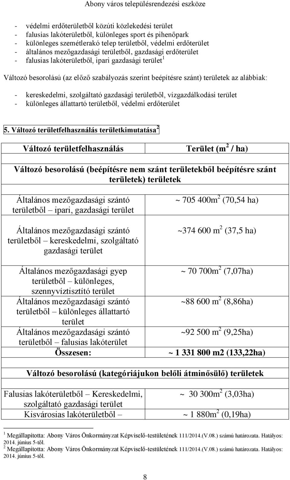 szolgáltató gazdasági területből, vízgazdálkodási terület - különleges állattartó területből, védelmi erdőterület 5.