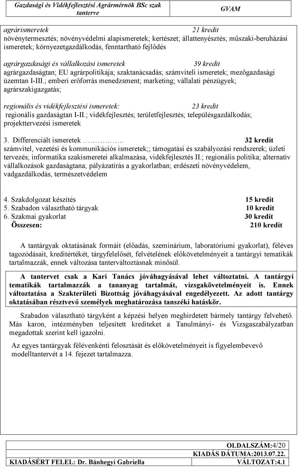 ; emberi erőforrás menedzsment; marketing; vállalati pénzügyek; agrárszakigazgatás; regionális és vidékfejlesztési ismeretek: 23 kredit regionális gazdaságtan I-II.