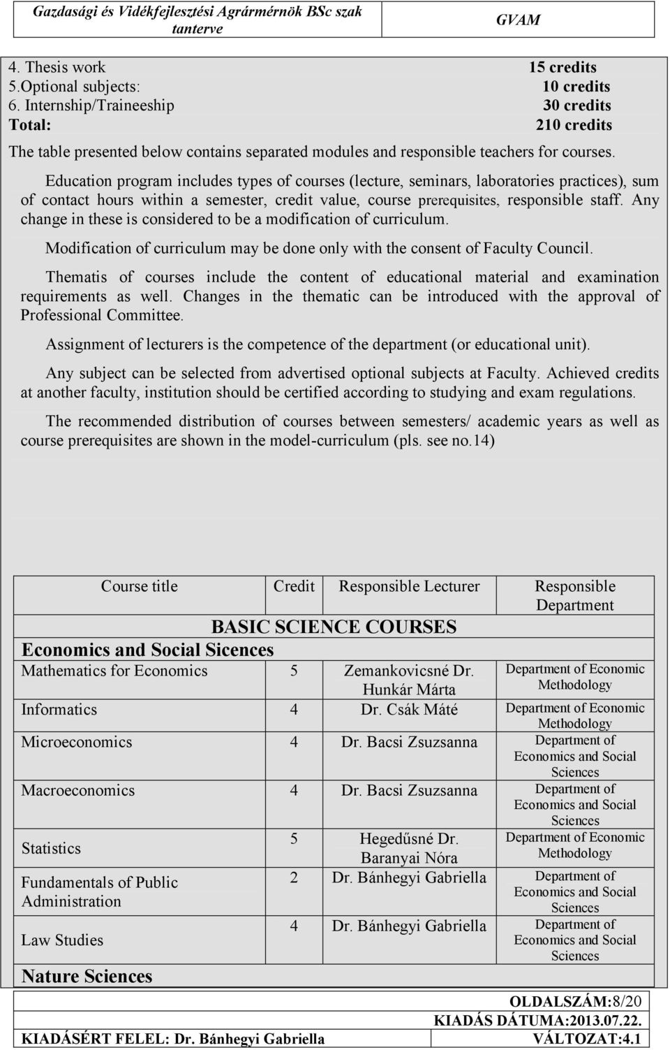 Education program includes types of courses (lecture, seminars, laboratories practices), sum of contact hours within a semester, credit value, course prerequisites, responsible staff.