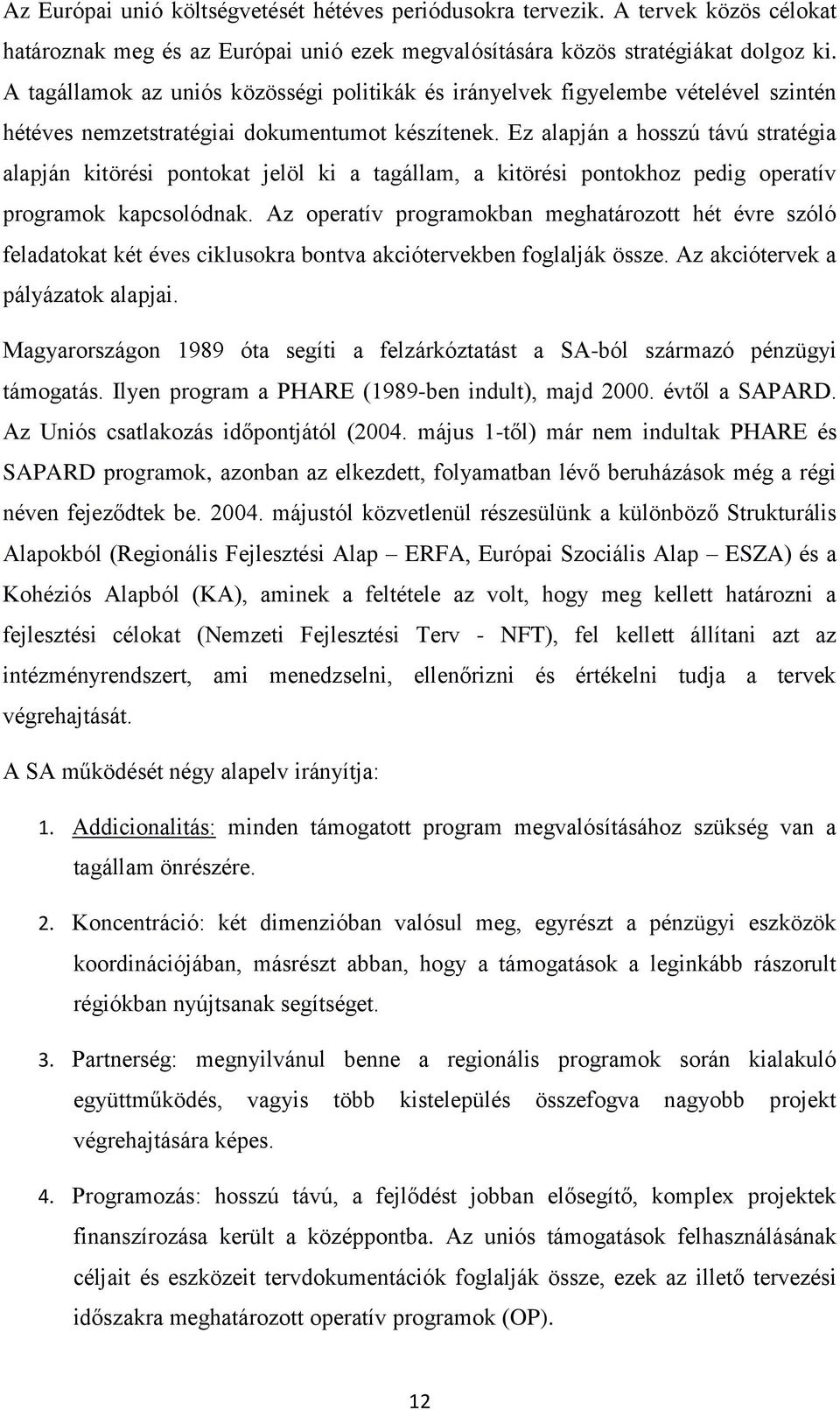 Ez alapján a hosszú távú stratégia alapján kitörési pontokat jelöl ki a tagállam, a kitörési pontokhoz pedig operatív programok kapcsolódnak.