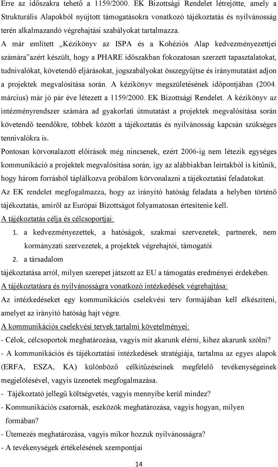 A már említett Kézikönyv az ISPA és a Kohéziós Alap kedvezményezettjei számára azért készült, hogy a PHARE időszakban fokozatosan szerzett tapasztalatokat, tudnivalókat, követendő eljárásokat,