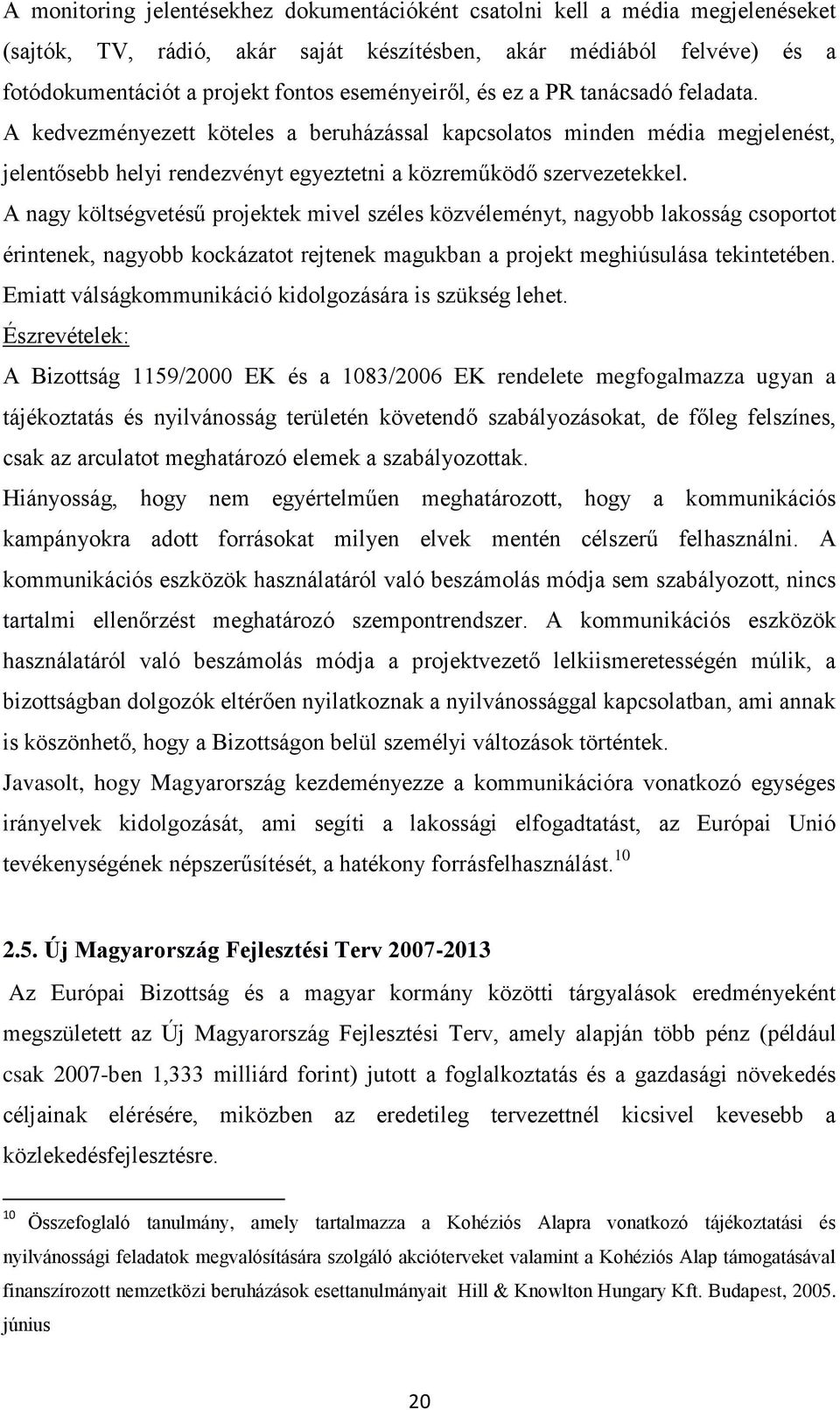 A nagy költségvetésű projektek mivel széles közvéleményt, nagyobb lakosság csoportot érintenek, nagyobb kockázatot rejtenek magukban a projekt meghiúsulása tekintetében.