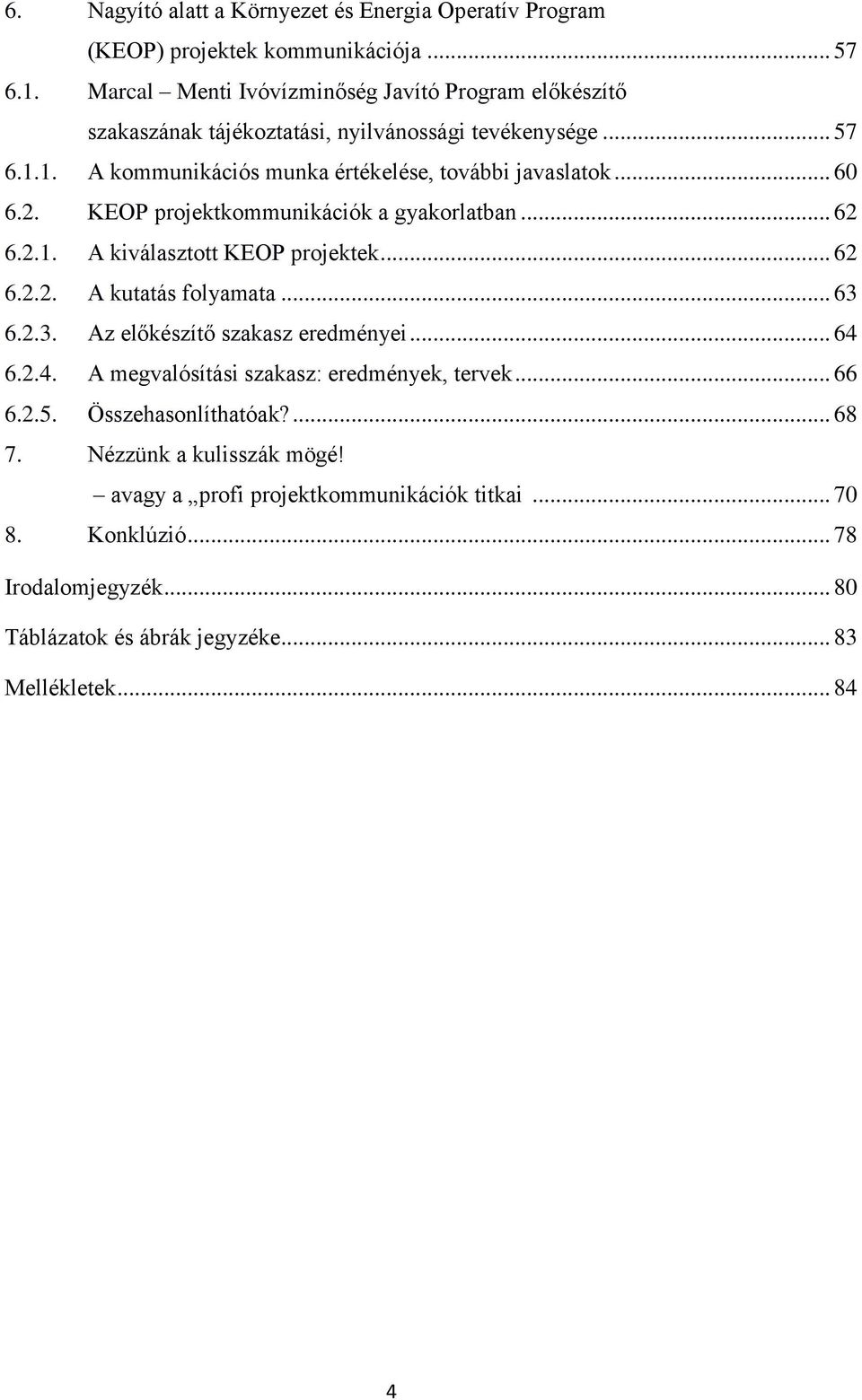 2. KEOP projektkommunikációk a gyakorlatban... 62 6.2.1. A kiválasztott KEOP projektek... 62 6.2.2. A kutatás folyamata... 63 6.2.3. Az előkészítő szakasz eredményei... 64 