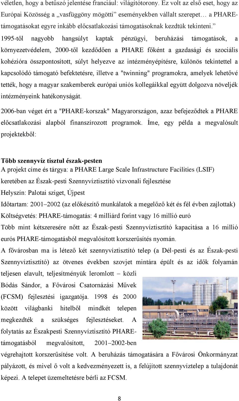 1995-től nagyobb hangsúlyt kaptak pénzügyi, beruházási támogatások, a környezetvédelem, 2000-től kezdődően a PHARE főként a gazdasági és szociális kohézióra összpontosított, súlyt helyezve az