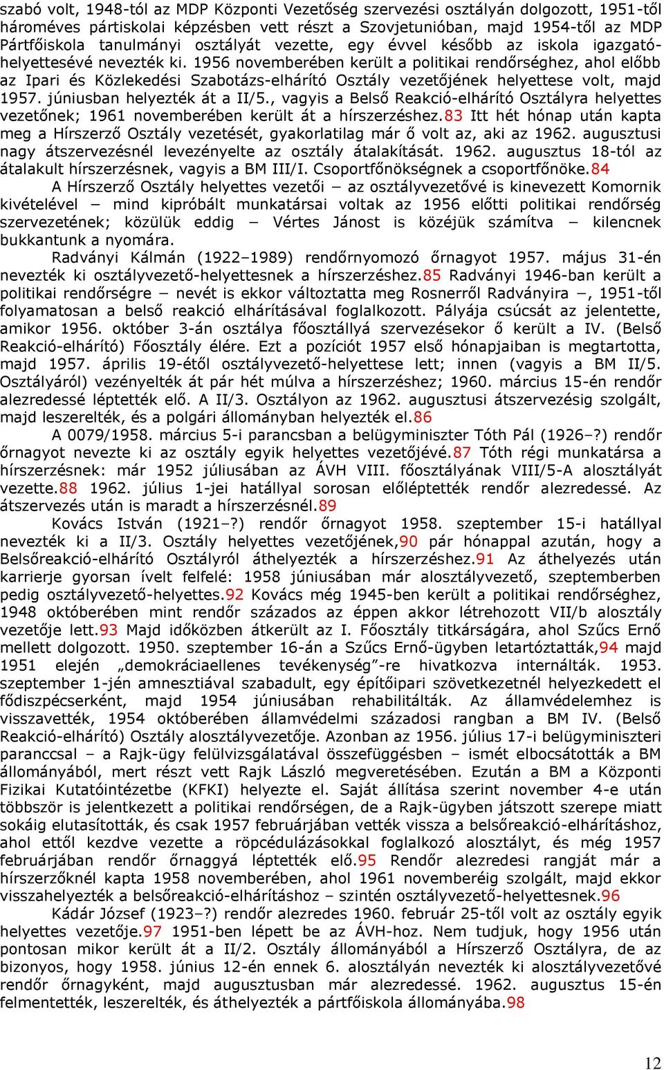 1956 novemberében került a politikai rendőrséghez, ahol előbb az Ipari és Közlekedési Szabotázs-elhárító Osztály vezetőjének helyettese volt, majd 1957. júniusban helyezték át a II/5.