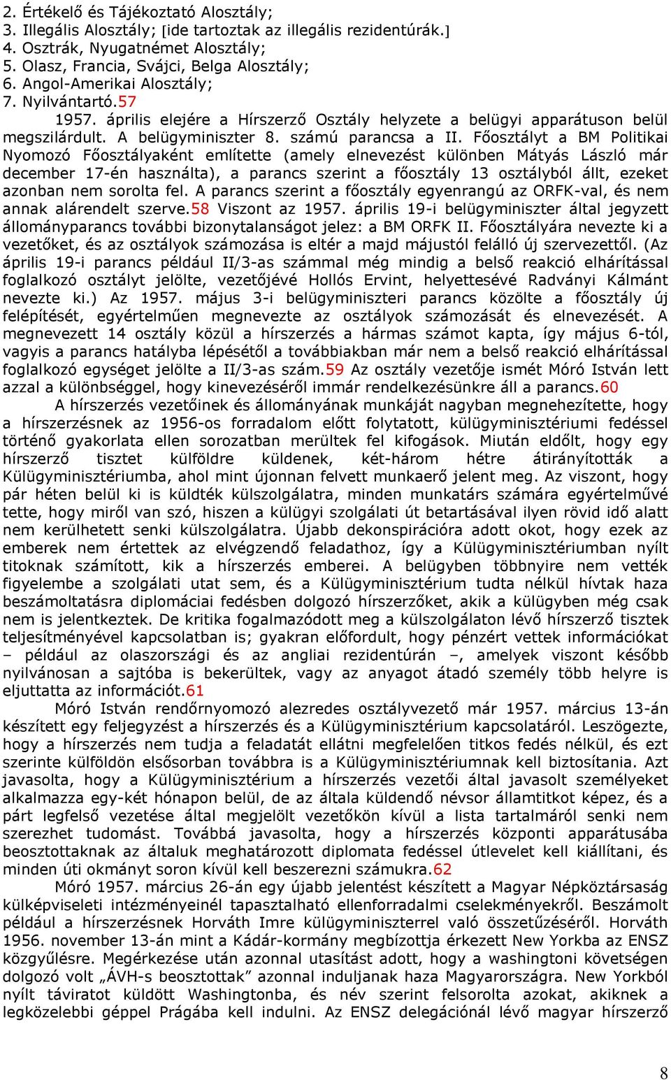 Főosztályt a BM Politikai Nyomozó Főosztályaként említette (amely elnevezést különben Mátyás László már december 17-én használta), a parancs szerint a főosztály 13 osztályból állt, ezeket azonban nem