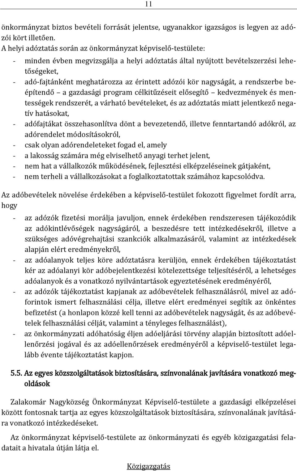 adózói kör nagyságát, a rendszerbe beépítendő a gazdasági program célkitűzéseit elősegítő kedvezmények és mentességek rendszerét, a várható bevételeket, és az adóztatás miatt jelentkező negatív