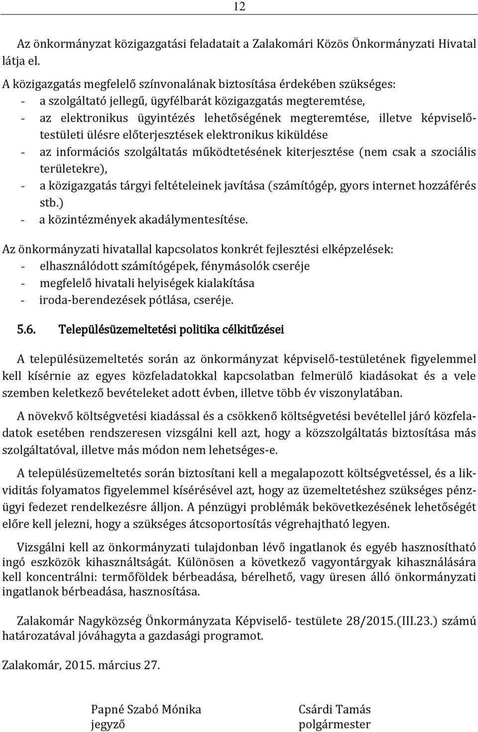 illetve képviselőtestületi ülésre előterjesztések elektronikus kiküldése - az információs szolgáltatás működtetésének kiterjesztése (nem csak a szociális területekre), - a közigazgatás tárgyi