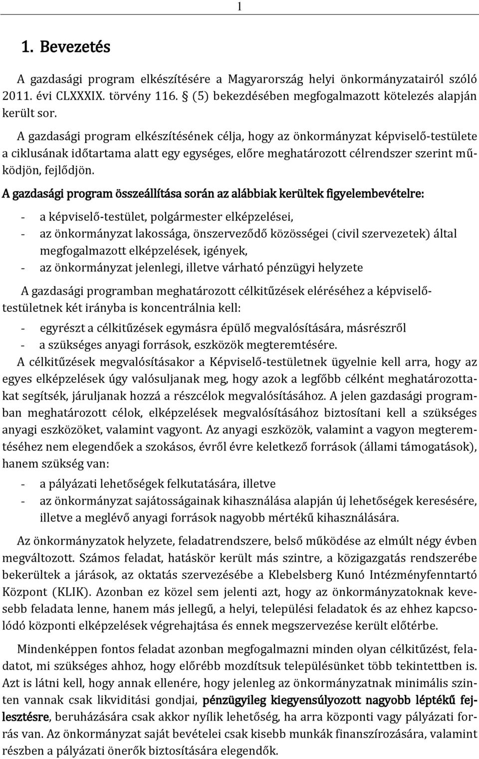 A gazdasági program összeállítása során az alábbiak kerültek figyelembevételre: - a képviselő-testület, polgármester elképzelései, - az önkormányzat lakossága, önszerveződő közösségei (civil