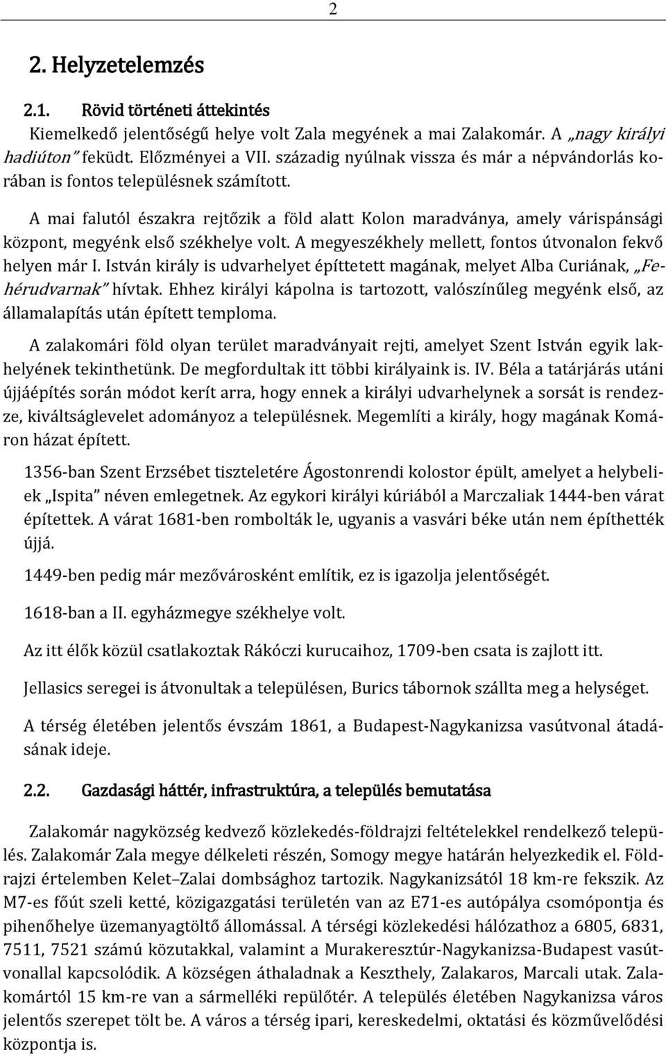 A mai falutól északra rejtőzik a föld alatt Kolon maradványa, amely várispánsági központ, megyénk első székhelye volt. A megyeszékhely mellett, fontos útvonalon fekvő helyen már I.