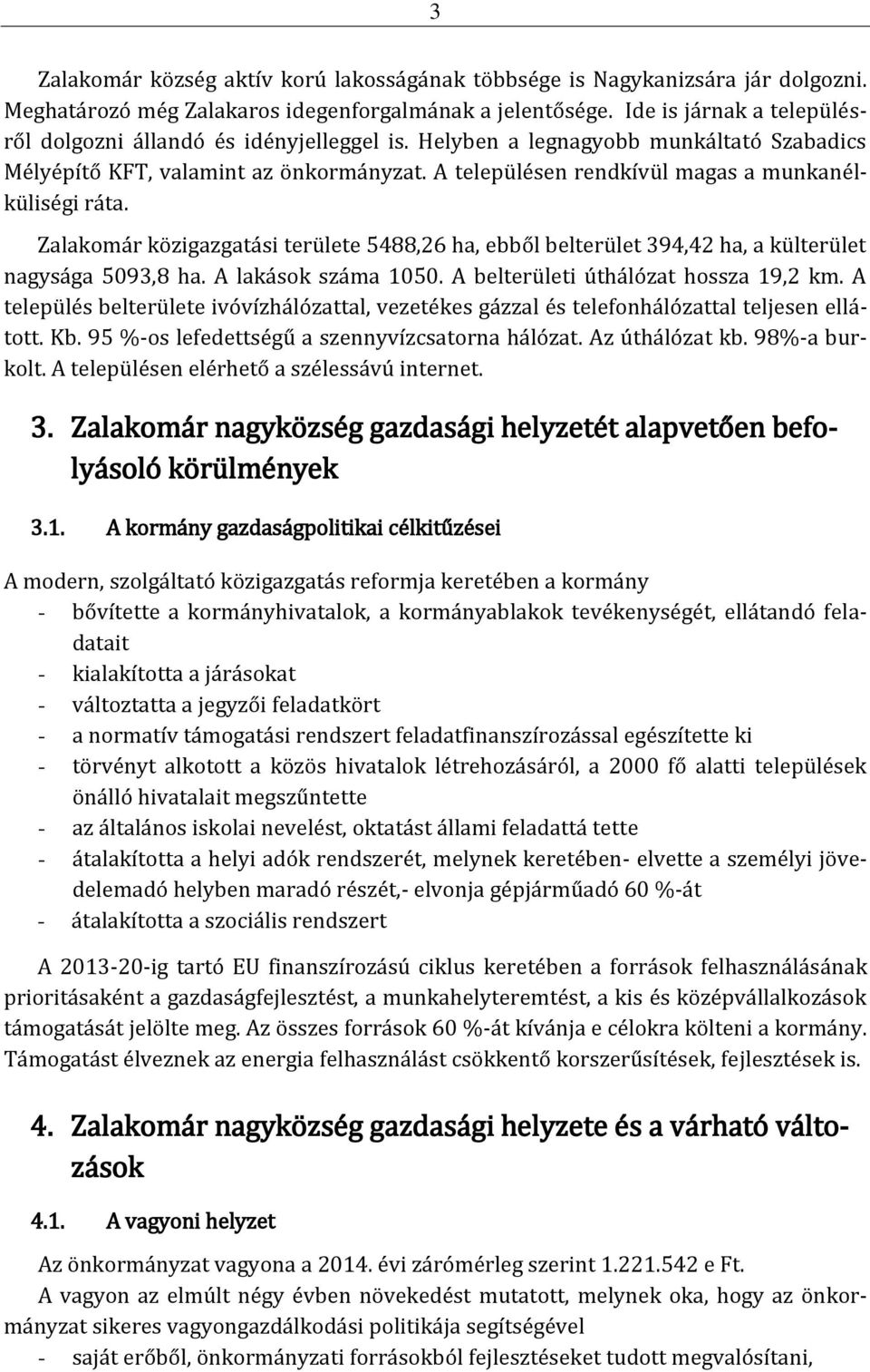 A településen rendkívül magas a munkanélküliségi ráta. Zalakomár közigazgatási területe 5488,26 ha, ebből belterület 394,42 ha, a külterület nagysága 5093,8 ha. A lakások száma 1050.