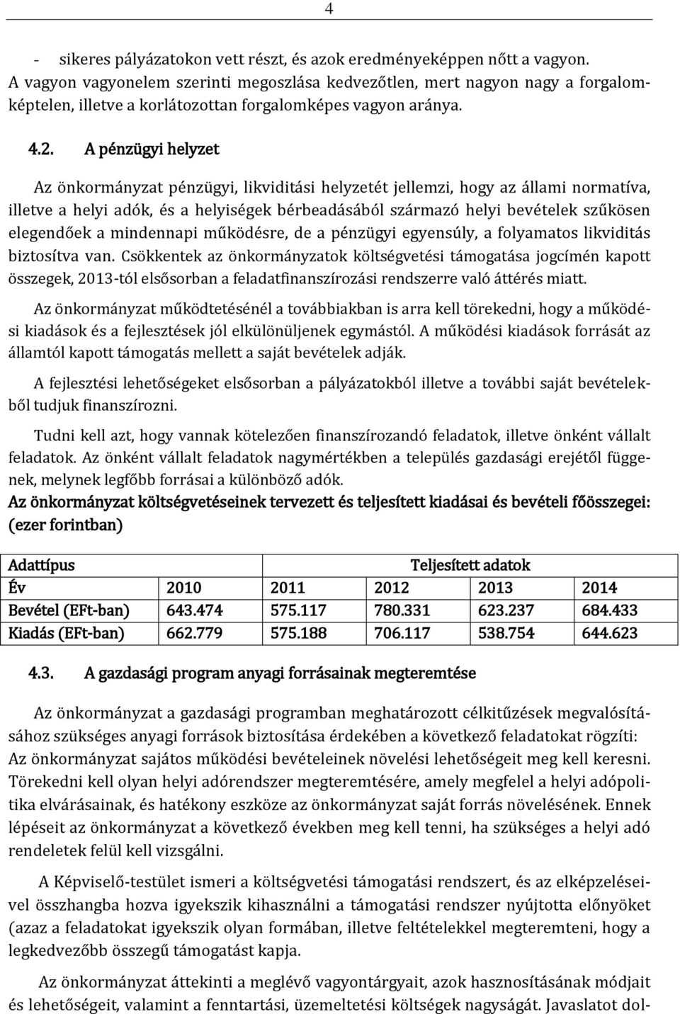 A pénzügyi helyzet Az önkormányzat pénzügyi, likviditási helyzetét jellemzi, hogy az állami normatíva, illetve a helyi adók, és a helyiségek bérbeadásából származó helyi bevételek szűkösen elegendőek