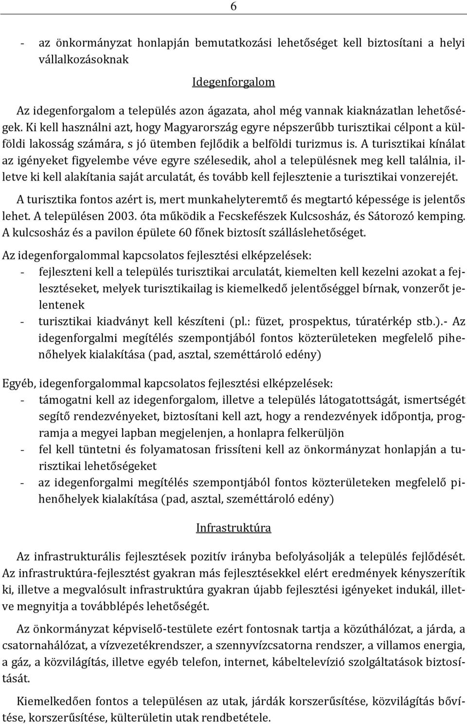 A turisztikai kínálat az igényeket figyelembe véve egyre szélesedik, ahol a településnek meg kell találnia, illetve ki kell alakítania saját arculatát, és tovább kell fejlesztenie a turisztikai