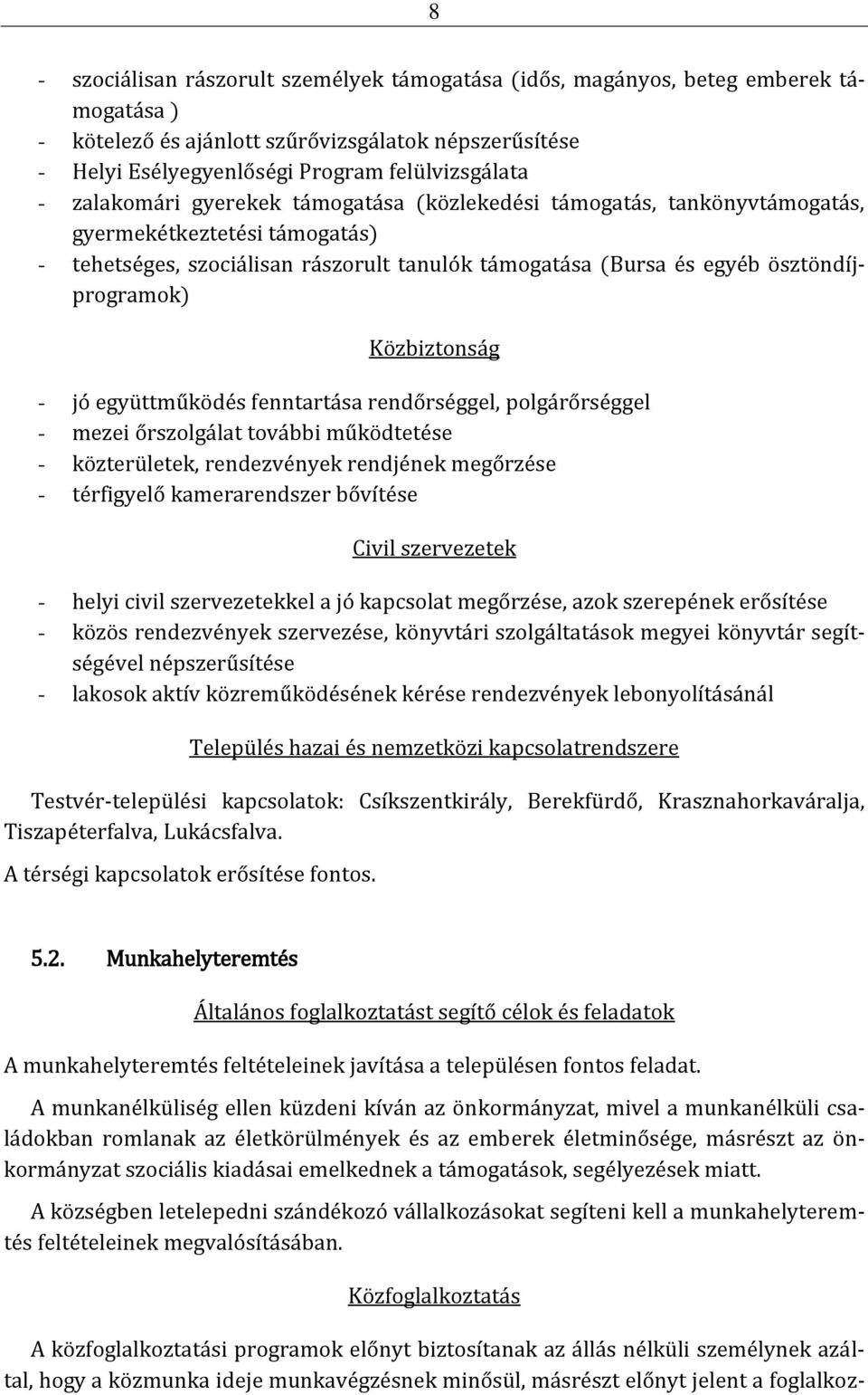 Közbiztonság - jó együttműködés fenntartása rendőrséggel, polgárőrséggel - mezei őrszolgálat további működtetése - közterületek, rendezvények rendjének megőrzése - térfigyelő kamerarendszer bővítése