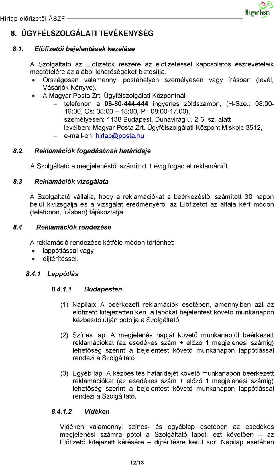 Országosan valamennyi postahelyen személyesen vagy írásban (levél, Vásárlók Könyve). A Magyar Posta Zrt. Ügyfélszolgálati Központnál: telefonon a 06-80-444-444 ingyenes zöldszámon, (H-Sze.