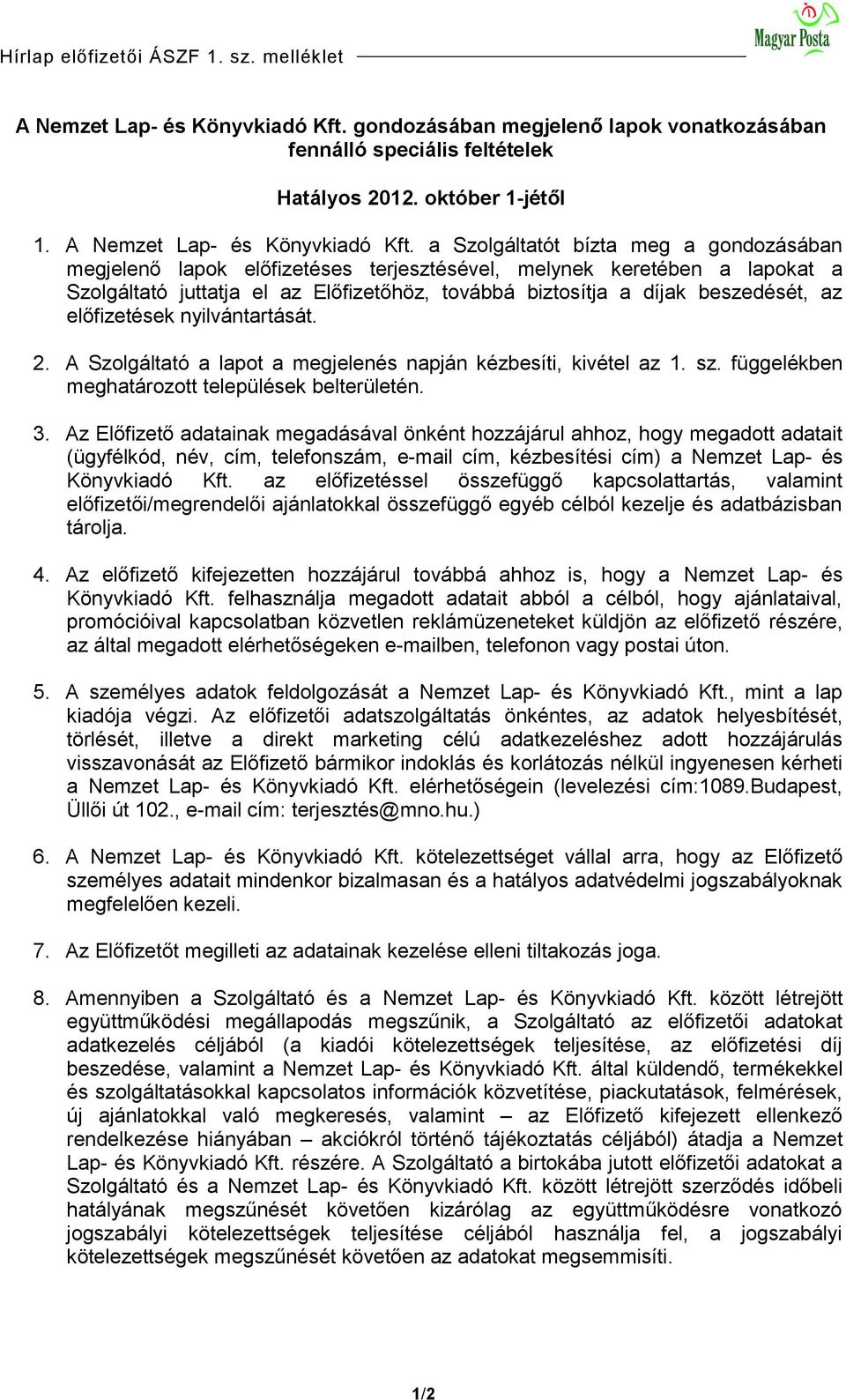 a Szolgáltatót bízta meg a gondozásában megjelenő lapok előfizetéses terjesztésével, melynek keretében a lapokat a Szolgáltató juttatja el az Előfizetőhöz, továbbá biztosítja a díjak beszedését, az