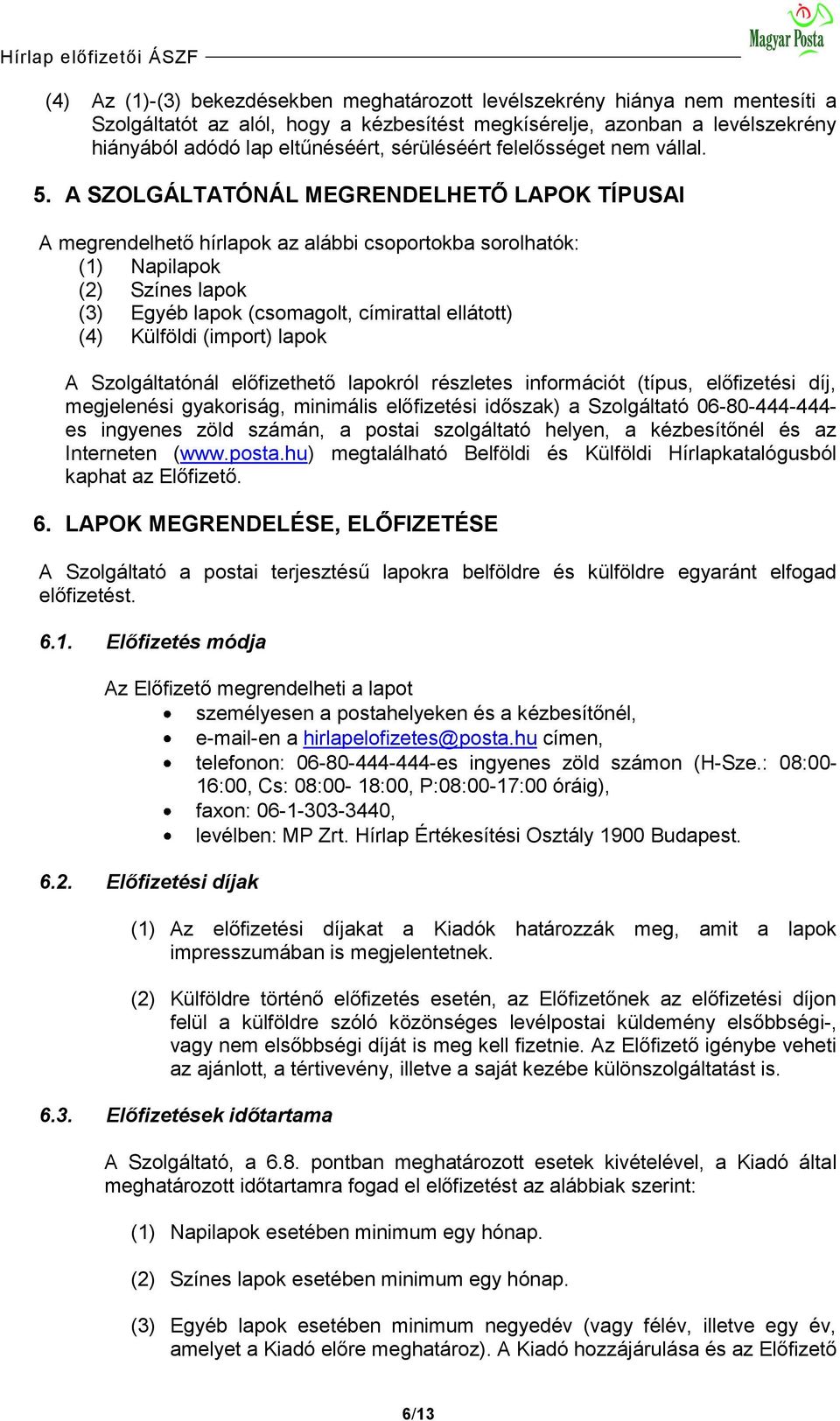 A SZOLGÁLTATÓNÁL MEGRENDELHETŐ LAPOK TÍPUSAI A megrendelhető hírlapok az alábbi csoportokba sorolhatók: (1) Napilapok (2) Színes lapok (3) Egyéb lapok (csomagolt, címirattal ellátott) (4) Külföldi