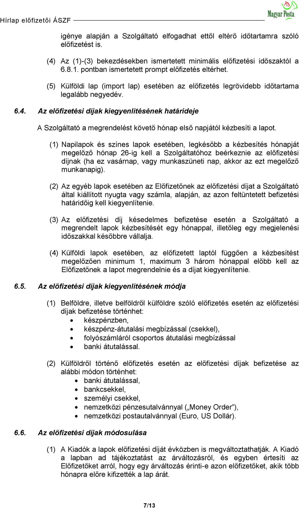 Az előfizetési díjak kiegyenlítésének határideje A Szolgáltató a megrendelést követő hónap első napjától kézbesíti a lapot.