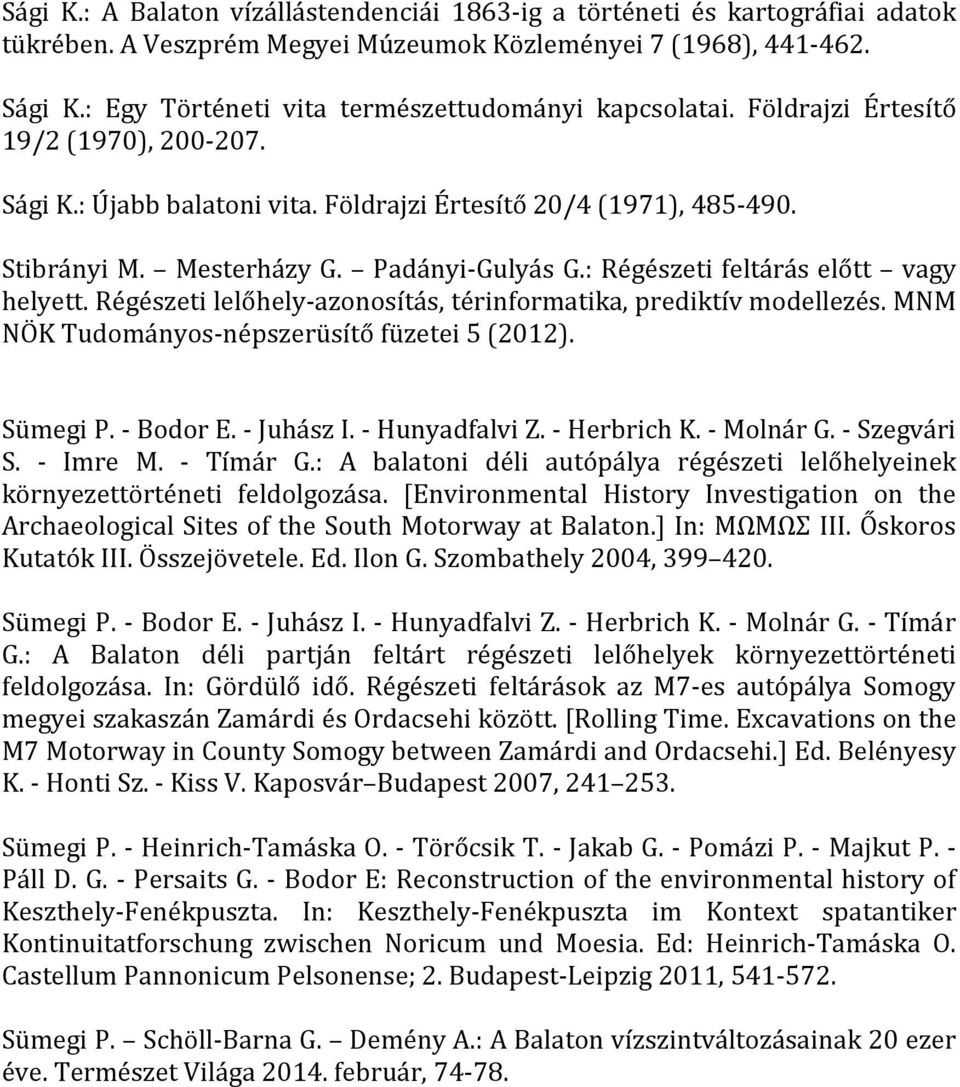 Padányi-Gulyás G.: Régészeti feltárás előtt vagy helyett. Régészeti lelőhely-azonosítás, térinformatika, prediktív modellezés. MNM NÖK Tudományos-népszerüsítő füzetei 5 (2012). Sümegi P. - Bodor E.