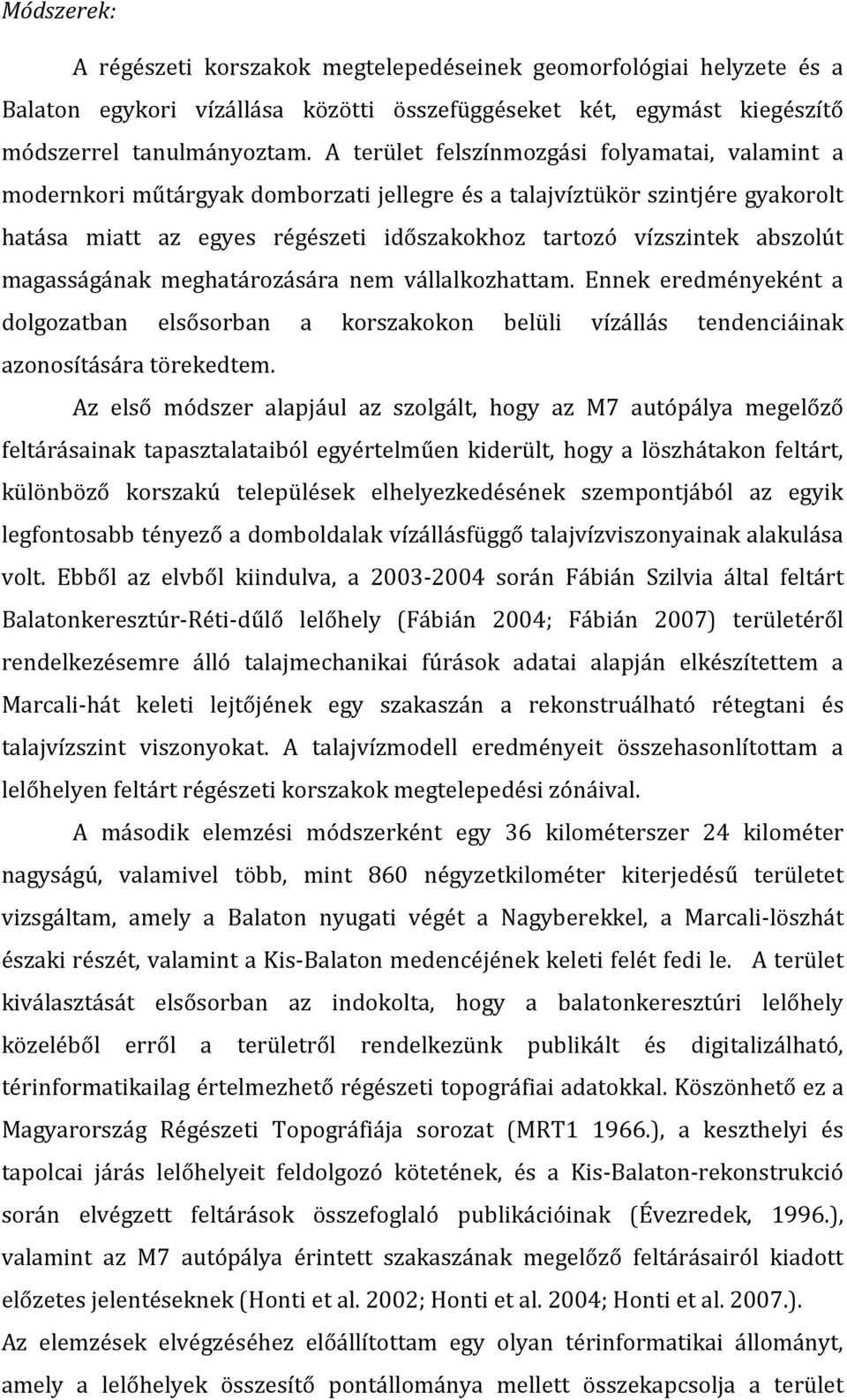 abszolút magasságának meghatározására nem vállalkozhattam. Ennek eredményeként a dolgozatban elsősorban a korszakokon belüli vízállás tendenciáinak azonosítására törekedtem.