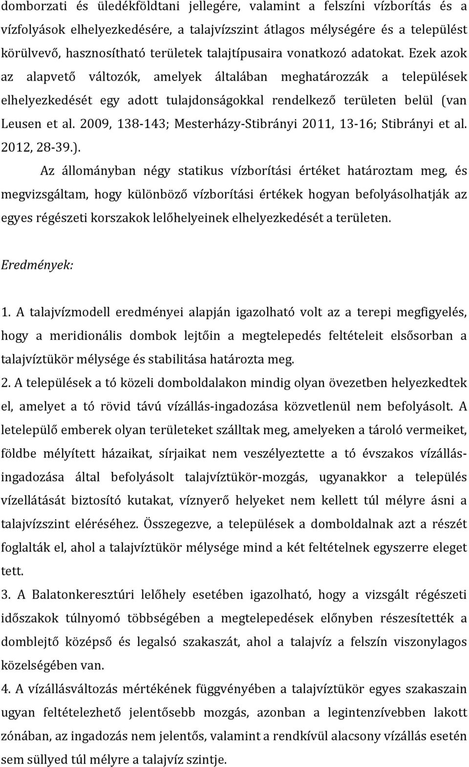 Ezek azok az alapvető változók, amelyek általában meghatározzák a települések elhelyezkedését egy adott tulajdonságokkal rendelkező területen belül (van Leusen et al.