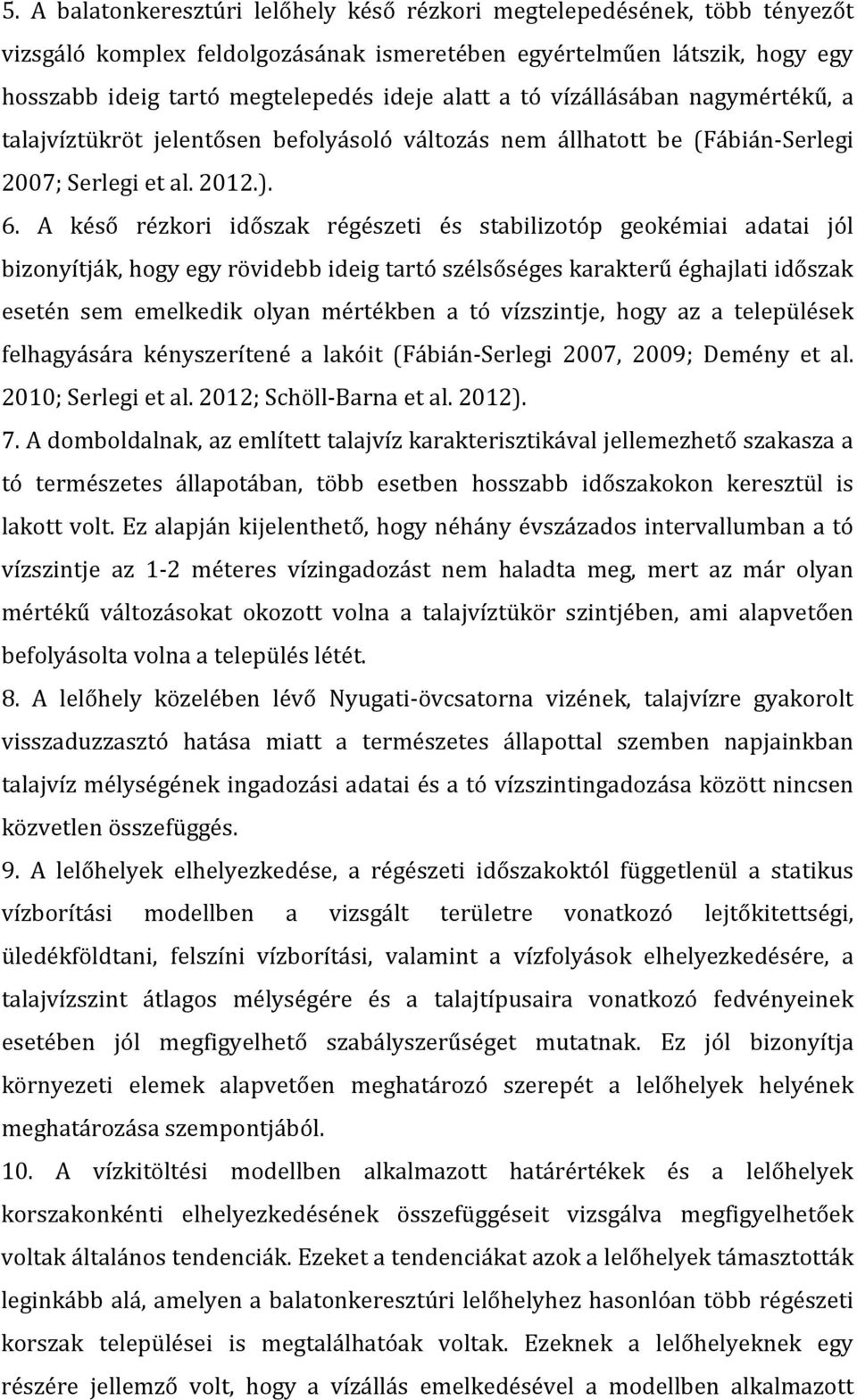 A késő rézkori időszak régészeti és stabilizotóp geokémiai adatai jól bizonyítják, hogy egy rövidebb ideig tartó szélsőséges karakterű éghajlati időszak esetén sem emelkedik olyan mértékben a tó