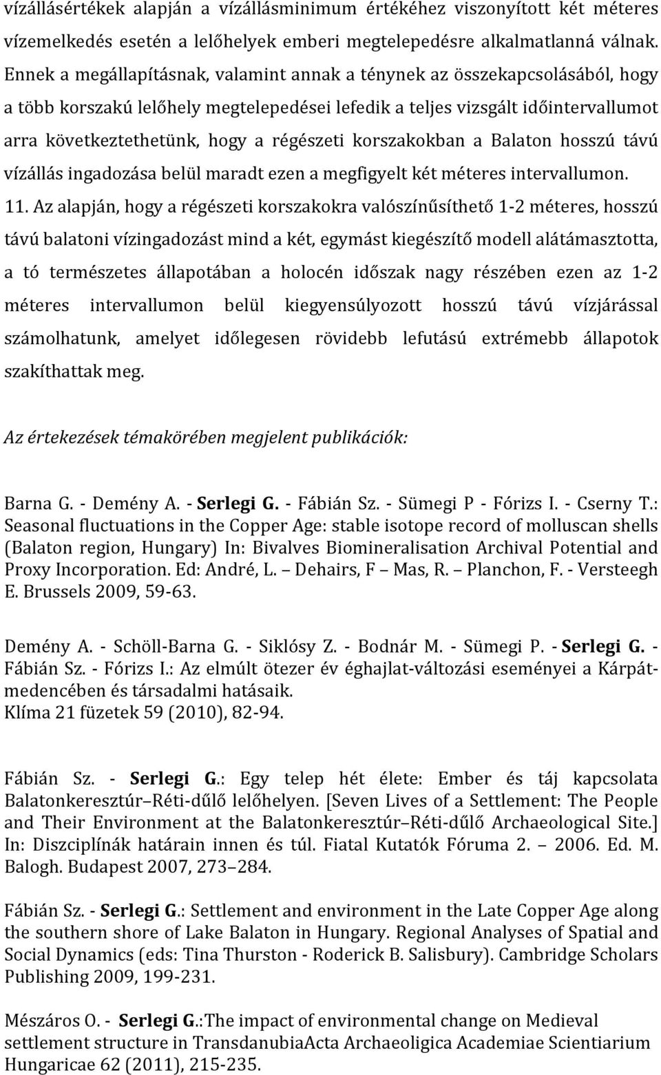 régészeti korszakokban a Balaton hosszú távú vízállás ingadozása belül maradt ezen a megfigyelt két méteres intervallumon. 11.